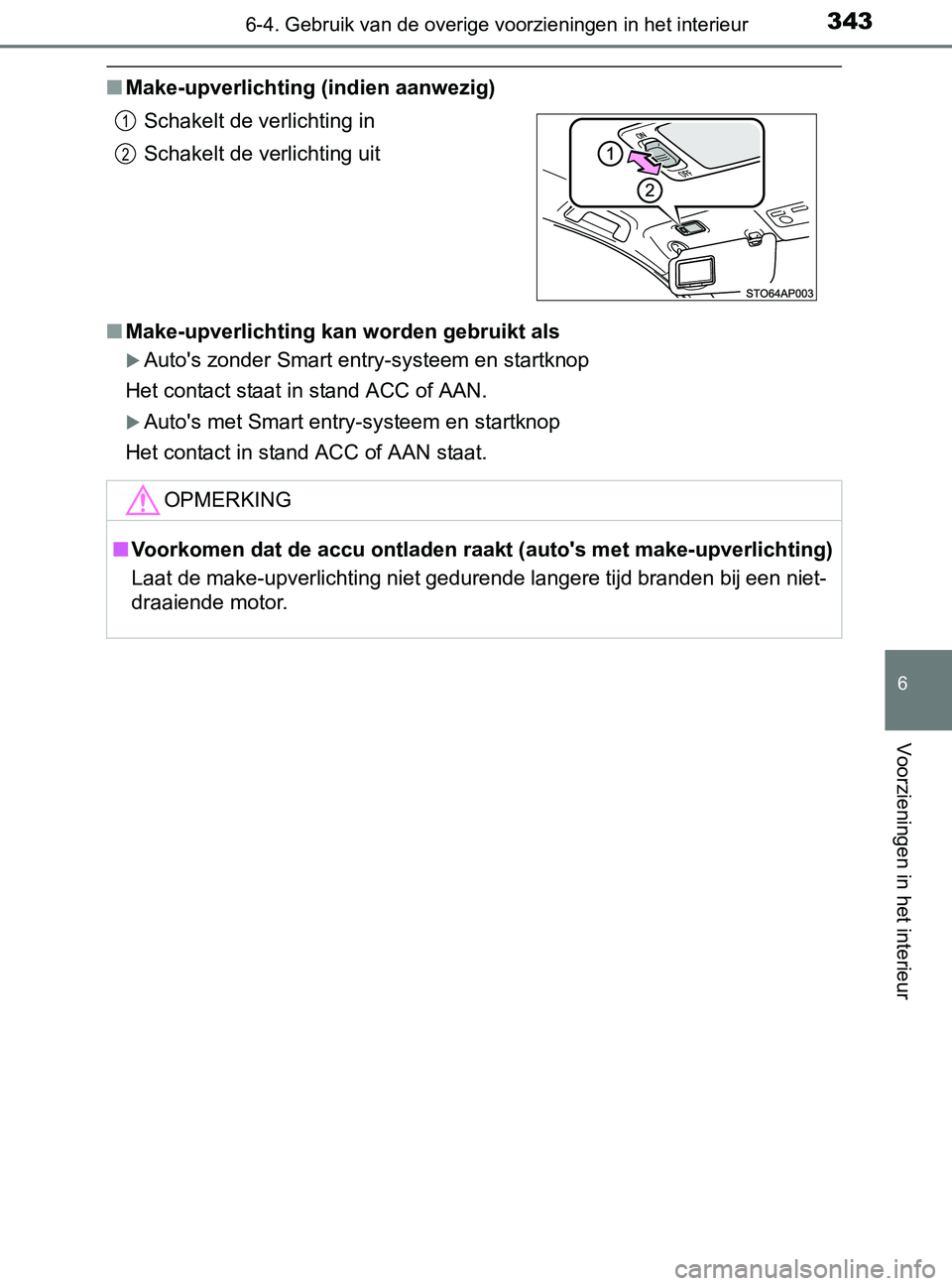 TOYOTA YARIS 2017 Instructieboekje (in Dutch) 3436-4. Gebruik van de overige voorzieningen in het interieur
6
Voorzieningen in het interieur
YARIS_F_OM_Europe_OM52J20E
■Make-upverlichting (indien aanwezig)
■Make-upverlichting kan worden gebru TOYOTA YARIS 2017 Instructieboekje (in Dutch) 3436-4. Gebruik van de overige voorzieningen in het interieur
6
Voorzieningen in het interieur
YARIS_F_OM_Europe_OM52J20E
■Make-upverlichting (indien aanwezig)
■Make-upverlichting kan worden gebru