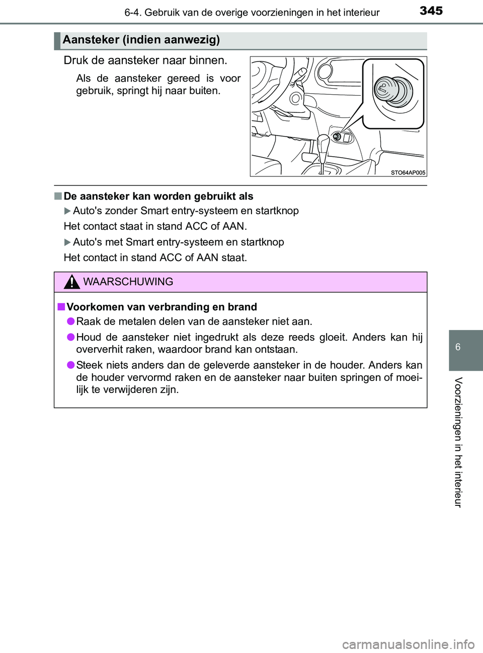 TOYOTA YARIS 2017 Instructieboekje (in Dutch) 3456-4. Gebruik van de overige voorzieningen in het interieur
6
Voorzieningen in het interieur
YARIS_F_OM_Europe_OM52J20E
Druk de aansteker naar binnen.
Als de aansteker gereed is voor
gebruik, s TOYOTA YARIS 2017 Instructieboekje (in Dutch) 3456-4. Gebruik van de overige voorzieningen in het interieur
6
Voorzieningen in het interieur
YARIS_F_OM_Europe_OM52J20E
Druk de aansteker naar binnen.
Als de aansteker gereed is voor
gebruik, s