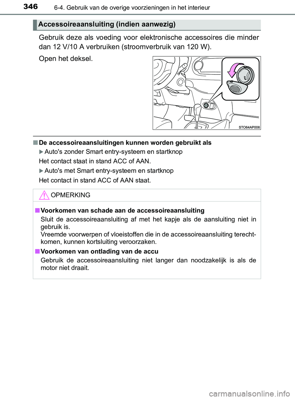 TOYOTA YARIS 2017 Instructieboekje (in Dutch) 3466-4. Gebruik van de overige voorzieningen in het interieur
YARIS_F_OM_Europe_OM52J20E
Gebruik deze als voeding voor elektronische accessoires die minder
dan 12 V/10 A verbruiken (stroomverb TOYOTA YARIS 2017 Instructieboekje (in Dutch) 3466-4. Gebruik van de overige voorzieningen in het interieur
YARIS_F_OM_Europe_OM52J20E
Gebruik deze als voeding voor elektronische accessoires die minder
dan 12 V/10 A verbruiken (stroomverb