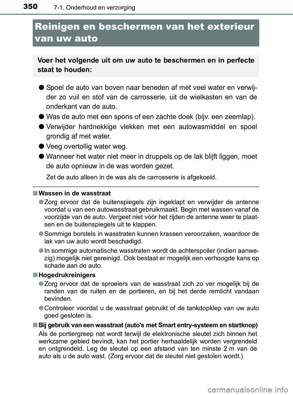 TOYOTA YARIS 2017 Instructieboekje (in Dutch) 3507-1. Onderhoud en verzorging
YARIS_F_OM_Europe_OM52J20E
Reinigen en beschermen van het exterieur
van uw auto
●Spoel de auto van boven naar beneden af met veel water en verwij-
der zo vuil en TOYOTA YARIS 2017 Instructieboekje (in Dutch) 3507-1. Onderhoud en verzorging
YARIS_F_OM_Europe_OM52J20E
Reinigen en beschermen van het exterieur
van uw auto
●Spoel de auto van boven naar beneden af met veel water en verwij-
der zo vuil en