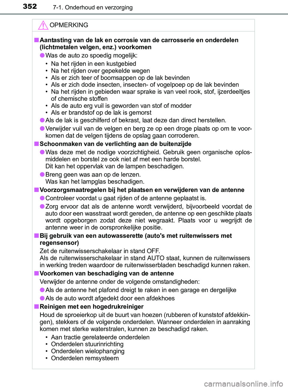 TOYOTA YARIS 2017 Instructieboekje (in Dutch) 3527-1. Onderhoud en verzorging
YARIS_F_OM_Europe_OM52J20E
OPMERKING
■Aantasting van de lak en corrosie van de carrosserie en onderdelen
(lichtmetalen velgen, enz.) voorkomen
●Was de auto zo spoe TOYOTA YARIS 2017 Instructieboekje (in Dutch) 3527-1. Onderhoud en verzorging
YARIS_F_OM_Europe_OM52J20E
OPMERKING
■Aantasting van de lak en corrosie van de carrosserie en onderdelen
(lichtmetalen velgen, enz.) voorkomen
●Was de auto zo spoe