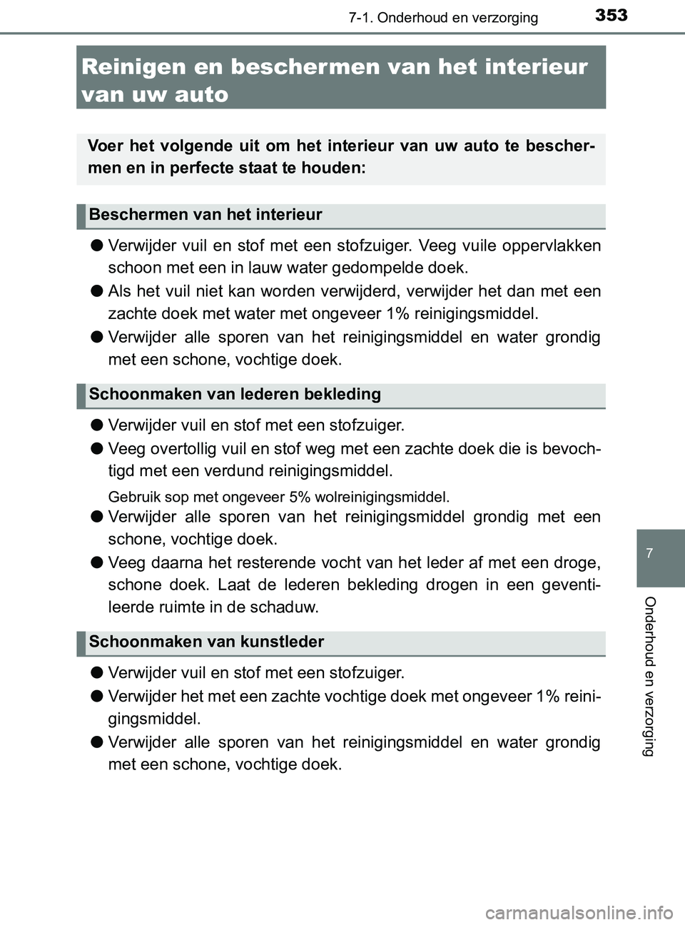 TOYOTA YARIS 2017 Instructieboekje (in Dutch) 3537-1. Onderhoud en verzorging
7
Onderhoud en verzorging
YARIS_F_OM_Europe_OM52J20E
Reinigen en beschermen van het interieur
van uw auto
●Verwijder vuil en stof met een stofzuiger. Veeg vu TOYOTA YARIS 2017 Instructieboekje (in Dutch) 3537-1. Onderhoud en verzorging
7
Onderhoud en verzorging
YARIS_F_OM_Europe_OM52J20E
Reinigen en beschermen van het interieur
van uw auto
●Verwijder vuil en stof met een stofzuiger. Veeg vu
