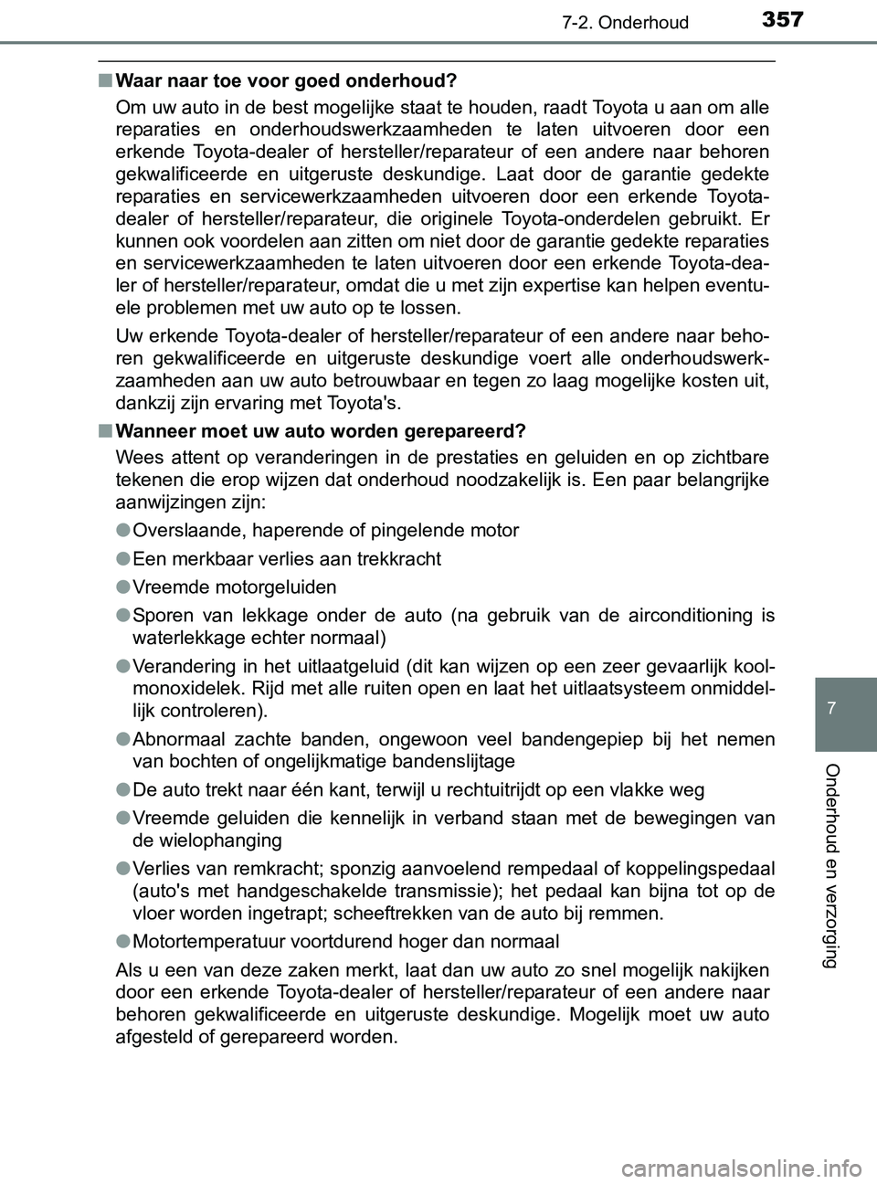 TOYOTA YARIS 2017 Instructieboekje (in Dutch) 3577-2. Onderhoud
7
Onderhoud en verzorging
YARIS_F_OM_Europe_OM52J20E
■Waar naar toe voor goed onderhoud?
Om uw auto in de best mogelijke staat te houden, raadt Toyota u aan om alle
reparaties en TOYOTA YARIS 2017 Instructieboekje (in Dutch) 3577-2. Onderhoud
7
Onderhoud en verzorging
YARIS_F_OM_Europe_OM52J20E
■Waar naar toe voor goed onderhoud?
Om uw auto in de best mogelijke staat te houden, raadt Toyota u aan om alle
reparaties en