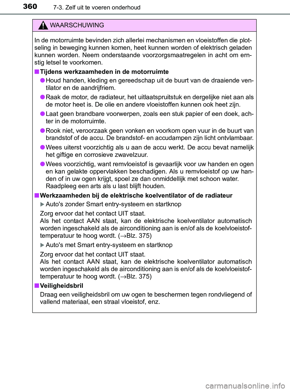 TOYOTA YARIS 2017 Instructieboekje (in Dutch) 3607-3. Zelf uit te voeren onderhoud
YARIS_F_OM_Europe_OM52J20E
WAARSCHUWING
In de motorruimte bevinden zich allerlei mechanismen en vloeistoffen die plot-
seling in beweging kunnen komen, heet kunnen TOYOTA YARIS 2017 Instructieboekje (in Dutch) 3607-3. Zelf uit te voeren onderhoud
YARIS_F_OM_Europe_OM52J20E
WAARSCHUWING
In de motorruimte bevinden zich allerlei mechanismen en vloeistoffen die plot-
seling in beweging kunnen komen, heet kunnen