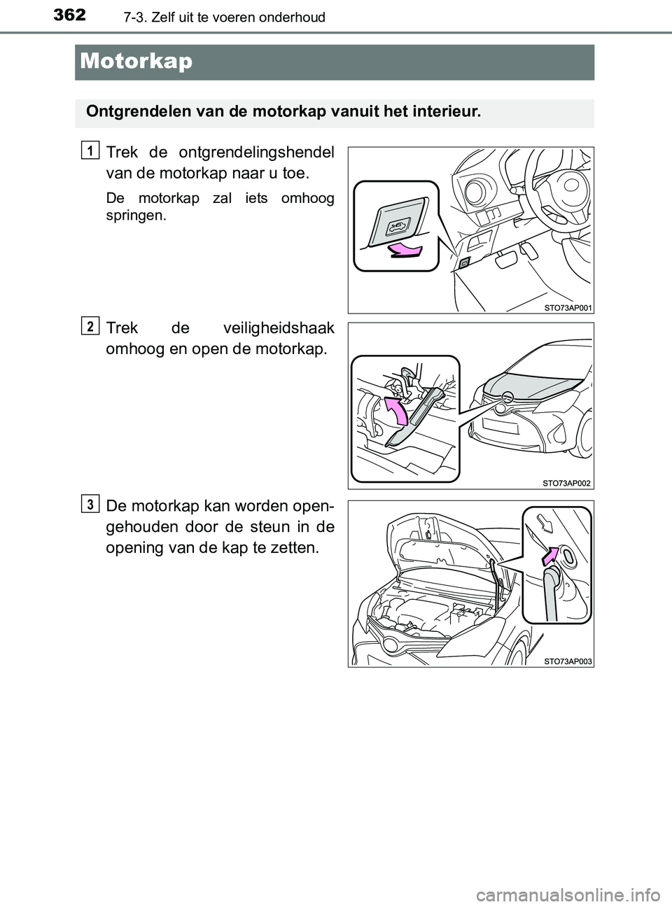 TOYOTA YARIS 2017  Instructieboekje (in Dutch) 3627-3. Zelf uit te voeren onderhoud
YARIS_F_OM_Europe_OM52J20E
Motorkap
Trek  de  ontgrendelingshendel
van de motorkap naar u toe.
De  motorkap  zal  iets  omhoog
springen.
Trek  de  veiligheidshaak
