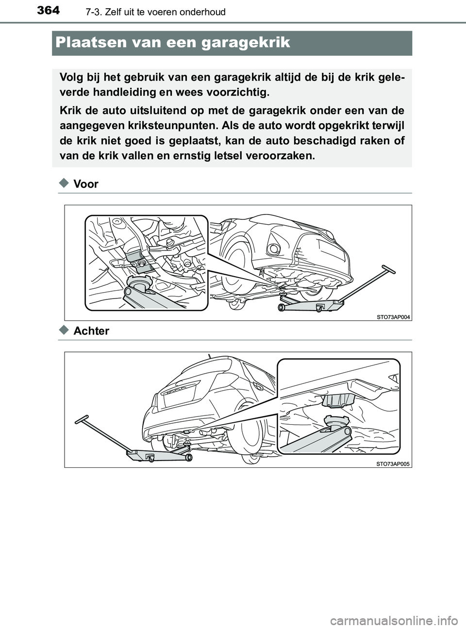 TOYOTA YARIS 2017  Instructieboekje (in Dutch) 3647-3. Zelf uit te voeren onderhoud
YARIS_F_OM_Europe_OM52J20E
Plaatsen van een garagekrik
◆Voor
◆Achter
Volg bij het gebruik van een garagekrik altijd de bij de krik gele-
verde handleiding en w