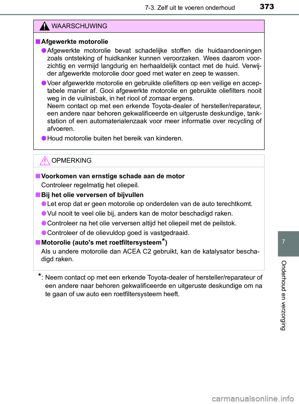 TOYOTA YARIS 2017 Instructieboekje (in Dutch) 3737-3. Zelf uit te voeren onderhoud
7
Onderhoud en verzorging
YARIS_F_OM_Europe_OM52J20E
*: Neem contact op met een erkende Toyota-dealer of hersteller/reparateur of
een andere naar behoren gekwalifi TOYOTA YARIS 2017 Instructieboekje (in Dutch) 3737-3. Zelf uit te voeren onderhoud
7
Onderhoud en verzorging
YARIS_F_OM_Europe_OM52J20E
*: Neem contact op met een erkende Toyota-dealer of hersteller/reparateur of
een andere naar behoren gekwalifi