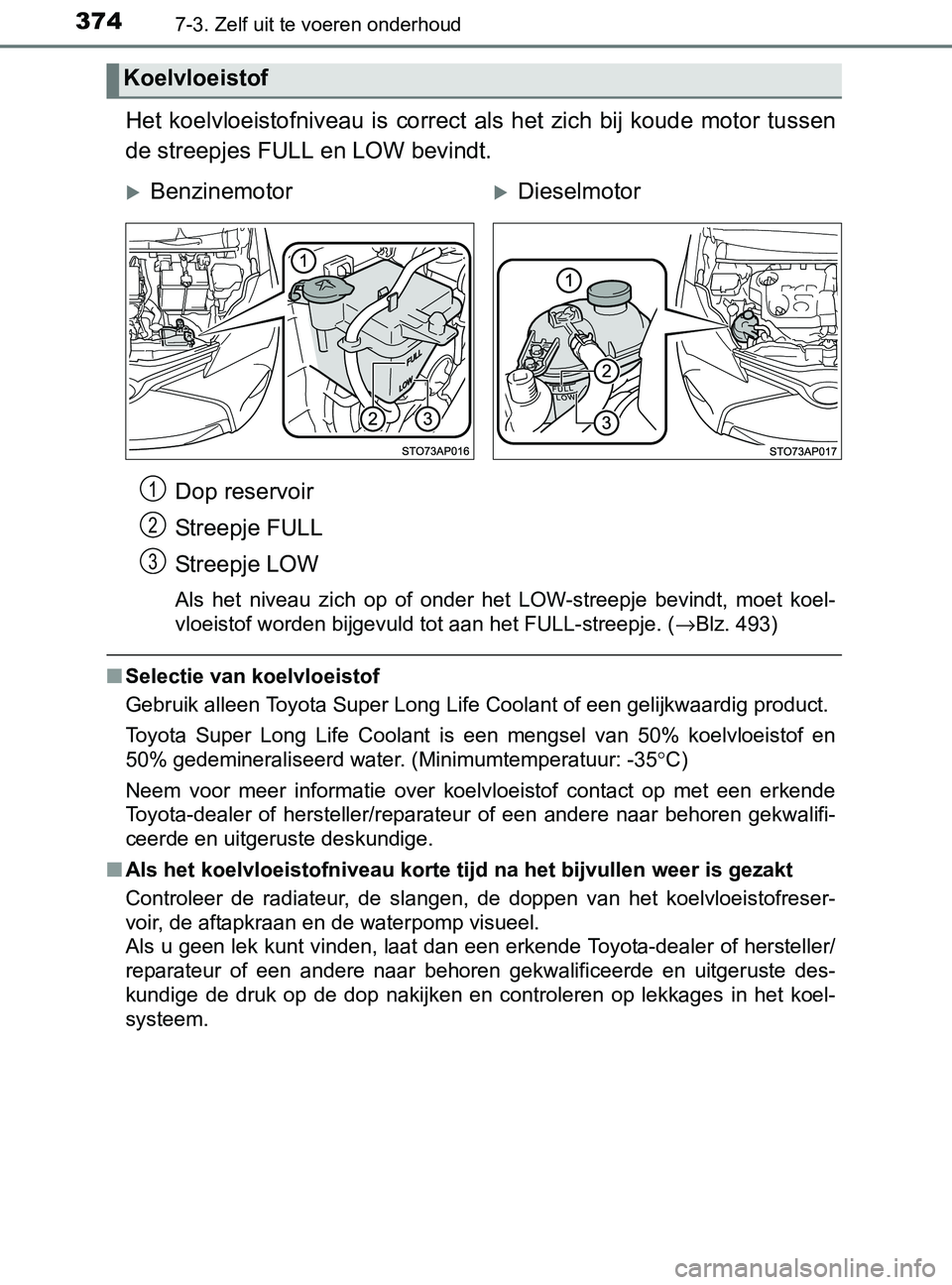TOYOTA YARIS 2017 Instructieboekje (in Dutch) 3747-3. Zelf uit te voeren onderhoud
YARIS_F_OM_Europe_OM52J20E
Het koelvloeistofniveau is correct als het zich bij koude motor tussen
de streepjes FULL en LOW bevindt.
Dop reservoir
Streepje TOYOTA YARIS 2017 Instructieboekje (in Dutch) 3747-3. Zelf uit te voeren onderhoud
YARIS_F_OM_Europe_OM52J20E
Het koelvloeistofniveau is correct als het zich bij koude motor tussen
de streepjes FULL en LOW bevindt.
Dop reservoir
Streepje