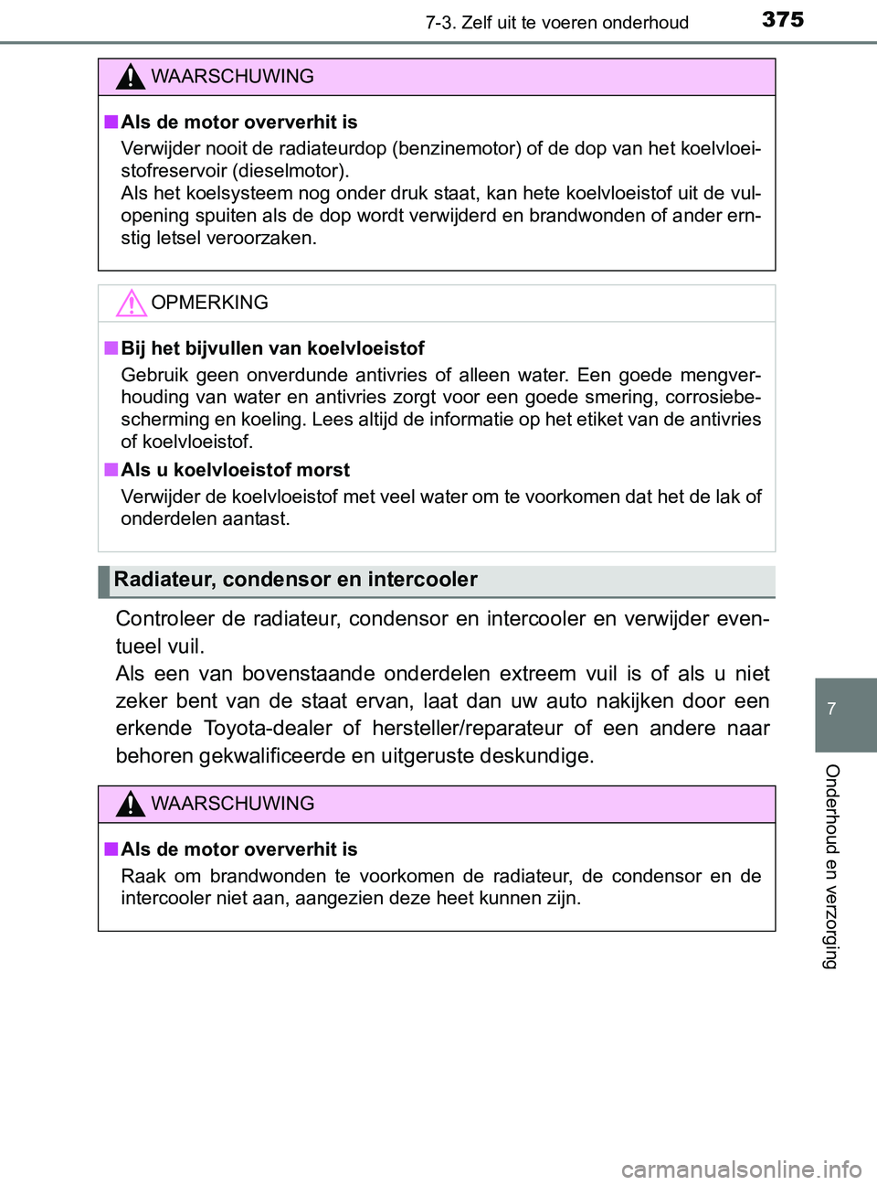 TOYOTA YARIS 2017 Instructieboekje (in Dutch) 3757-3. Zelf uit te voeren onderhoud
7
Onderhoud en verzorging
YARIS_F_OM_Europe_OM52J20E
Controleer de radiateur, condensor en intercooler en verwijder even-
tueel vuil.
Als een van bovens TOYOTA YARIS 2017 Instructieboekje (in Dutch) 3757-3. Zelf uit te voeren onderhoud
7
Onderhoud en verzorging
YARIS_F_OM_Europe_OM52J20E
Controleer de radiateur, condensor en intercooler en verwijder even-
tueel vuil.
Als een van bovens