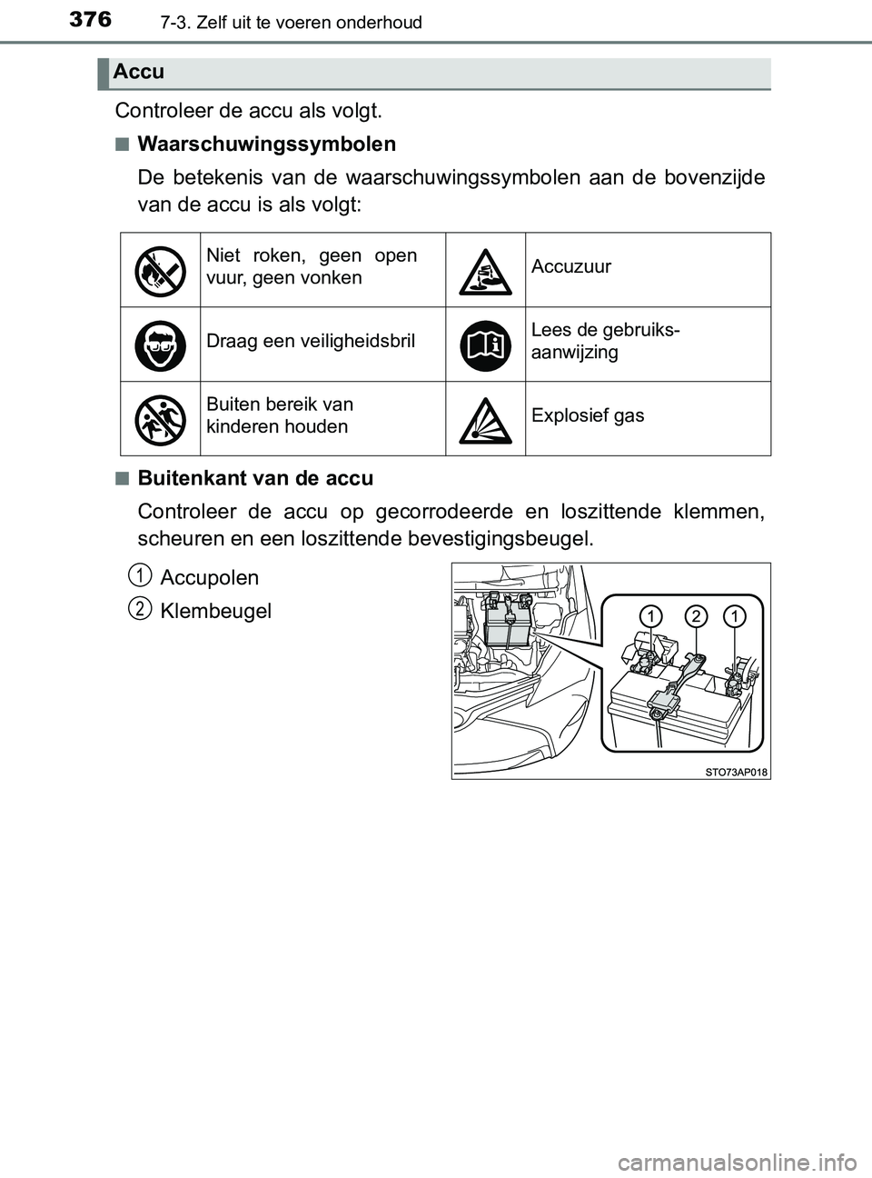 TOYOTA YARIS 2017 Instructieboekje (in Dutch) 3767-3. Zelf uit te voeren onderhoud
YARIS_F_OM_Europe_OM52J20E
Controleer de accu als volgt.
■Waarschuwingssymbolen
De betekenis van de waarschuwingssymbolen aan de bovenzijde
van de accu is TOYOTA YARIS 2017 Instructieboekje (in Dutch) 3767-3. Zelf uit te voeren onderhoud
YARIS_F_OM_Europe_OM52J20E
Controleer de accu als volgt.
■Waarschuwingssymbolen
De betekenis van de waarschuwingssymbolen aan de bovenzijde
van de accu is