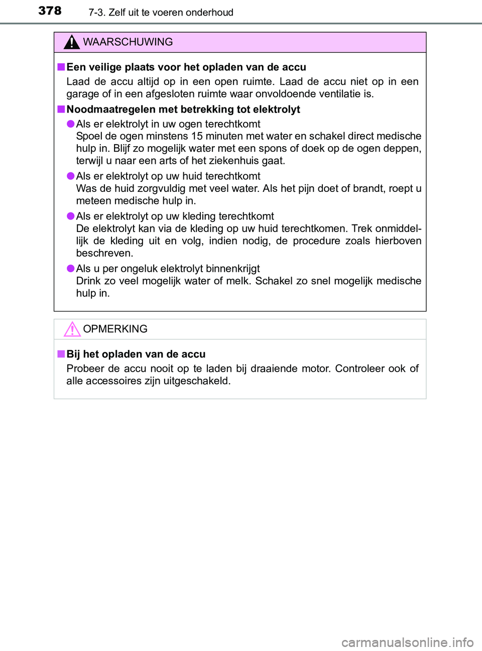 TOYOTA YARIS 2017 Instructieboekje (in Dutch) 3787-3. Zelf uit te voeren onderhoud
YARIS_F_OM_Europe_OM52J20E
WAARSCHUWING
■Een veilige plaats voor het opladen van de accu
Laad de accu altijd op in een open ruimte. Laad de accu niet TOYOTA YARIS 2017 Instructieboekje (in Dutch) 3787-3. Zelf uit te voeren onderhoud
YARIS_F_OM_Europe_OM52J20E
WAARSCHUWING
■Een veilige plaats voor het opladen van de accu
Laad de accu altijd op in een open ruimte. Laad de accu niet