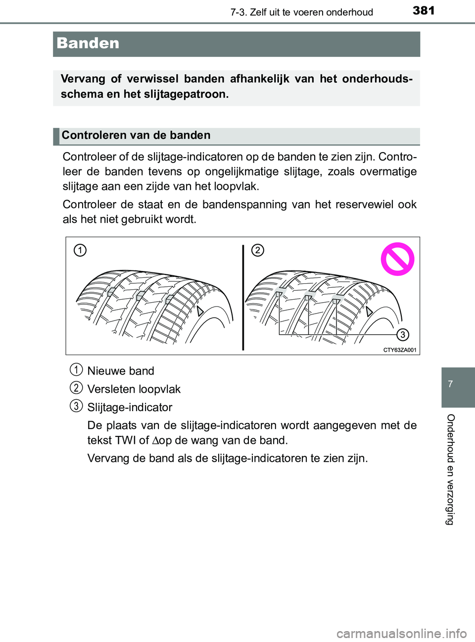 TOYOTA YARIS 2017 Instructieboekje (in Dutch) 3817-3. Zelf uit te voeren onderhoud
7
Onderhoud en verzorging
YARIS_F_OM_Europe_OM52J20E
Banden
Controleer of de slijtage-indicatoren op de banden te zien zijn. Contro-
leer de banden tevens op TOYOTA YARIS 2017 Instructieboekje (in Dutch) 3817-3. Zelf uit te voeren onderhoud
7
Onderhoud en verzorging
YARIS_F_OM_Europe_OM52J20E
Banden
Controleer of de slijtage-indicatoren op de banden te zien zijn. Contro-
leer de banden tevens op