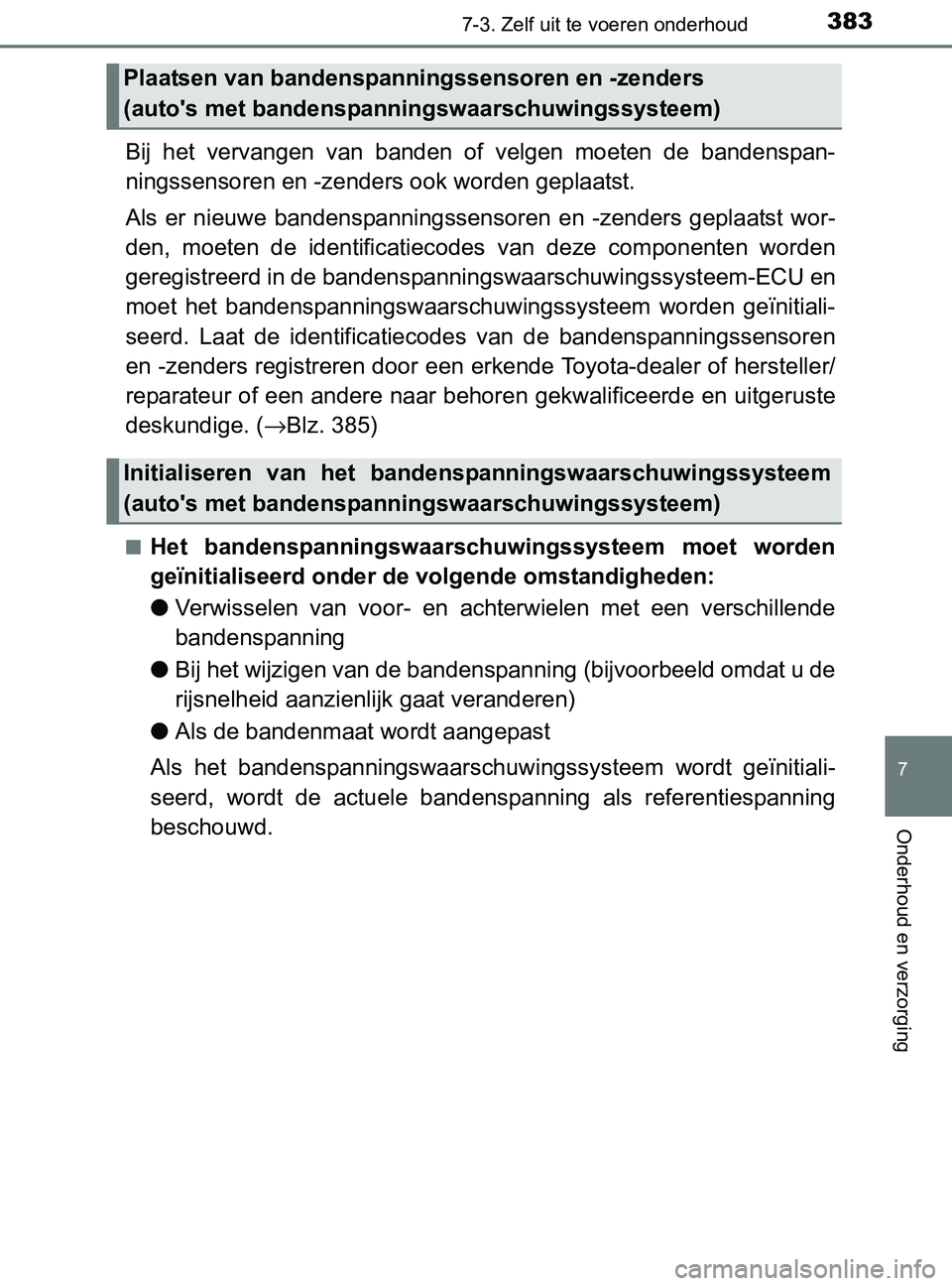 TOYOTA YARIS 2017 Instructieboekje (in Dutch) 3837-3. Zelf uit te voeren onderhoud
7
Onderhoud en verzorging
YARIS_F_OM_Europe_OM52J20E
Bij het vervangen van banden of velgen moeten de bandenspan-
ningssensoren en -zenders ook worden gep TOYOTA YARIS 2017 Instructieboekje (in Dutch) 3837-3. Zelf uit te voeren onderhoud
7
Onderhoud en verzorging
YARIS_F_OM_Europe_OM52J20E
Bij het vervangen van banden of velgen moeten de bandenspan-
ningssensoren en -zenders ook worden gep