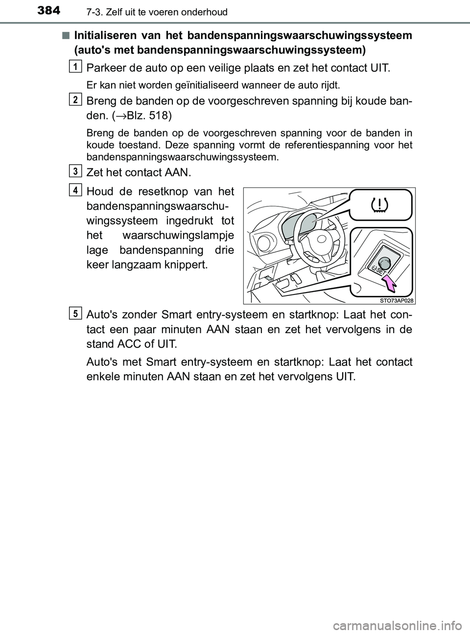 TOYOTA YARIS 2017 Instructieboekje (in Dutch) 3847-3. Zelf uit te voeren onderhoud
YARIS_F_OM_Europe_OM52J20E■
Initialiseren van het bandenspanningswaarschuwingssysteem
(auto's met bandenspanningswaarschuwingssysteem)
Parkeer de auto op TOYOTA YARIS 2017 Instructieboekje (in Dutch) 3847-3. Zelf uit te voeren onderhoud
YARIS_F_OM_Europe_OM52J20E■
Initialiseren van het bandenspanningswaarschuwingssysteem
(auto's met bandenspanningswaarschuwingssysteem)
Parkeer de auto op