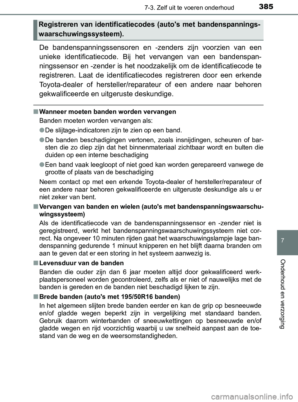 TOYOTA YARIS 2017 Instructieboekje (in Dutch) 3857-3. Zelf uit te voeren onderhoud
7
Onderhoud en verzorging
YARIS_F_OM_Europe_OM52J20E
De bandenspanningssensoren en -zenders zijn voorzien van een
unieke identificatiecode. Bij het verva TOYOTA YARIS 2017 Instructieboekje (in Dutch) 3857-3. Zelf uit te voeren onderhoud
7
Onderhoud en verzorging
YARIS_F_OM_Europe_OM52J20E
De bandenspanningssensoren en -zenders zijn voorzien van een
unieke identificatiecode. Bij het verva