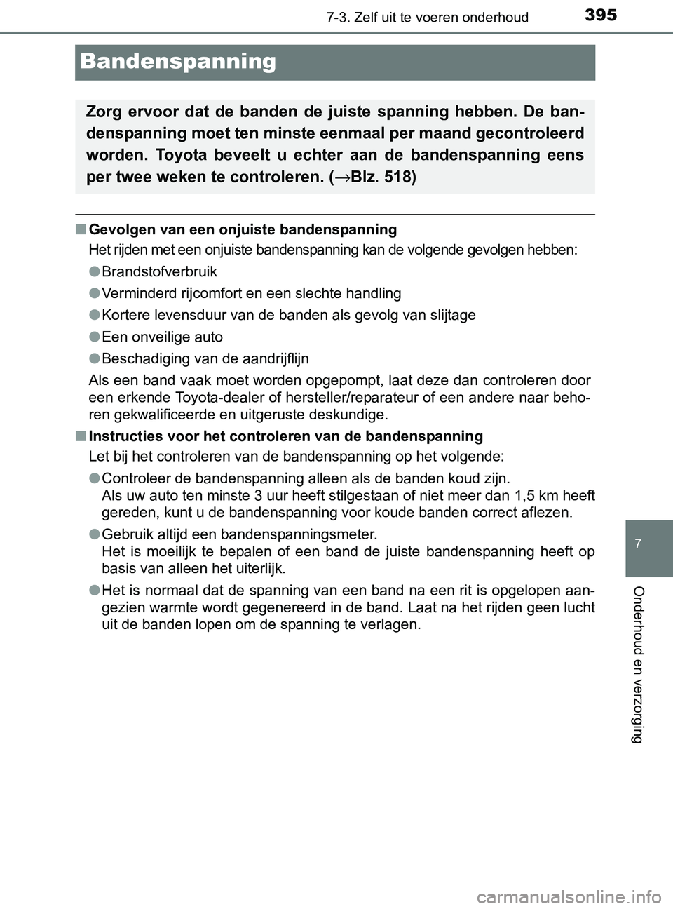TOYOTA YARIS 2017 Instructieboekje (in Dutch) 3957-3. Zelf uit te voeren onderhoud
7
Onderhoud en verzorging
YARIS_F_OM_Europe_OM52J20E
Bandenspanning
■Gevolgen van een onjuiste bandenspanning
Het rijden met een onjuiste bandenspanning kan de v TOYOTA YARIS 2017 Instructieboekje (in Dutch) 3957-3. Zelf uit te voeren onderhoud
7
Onderhoud en verzorging
YARIS_F_OM_Europe_OM52J20E
Bandenspanning
■Gevolgen van een onjuiste bandenspanning
Het rijden met een onjuiste bandenspanning kan de v