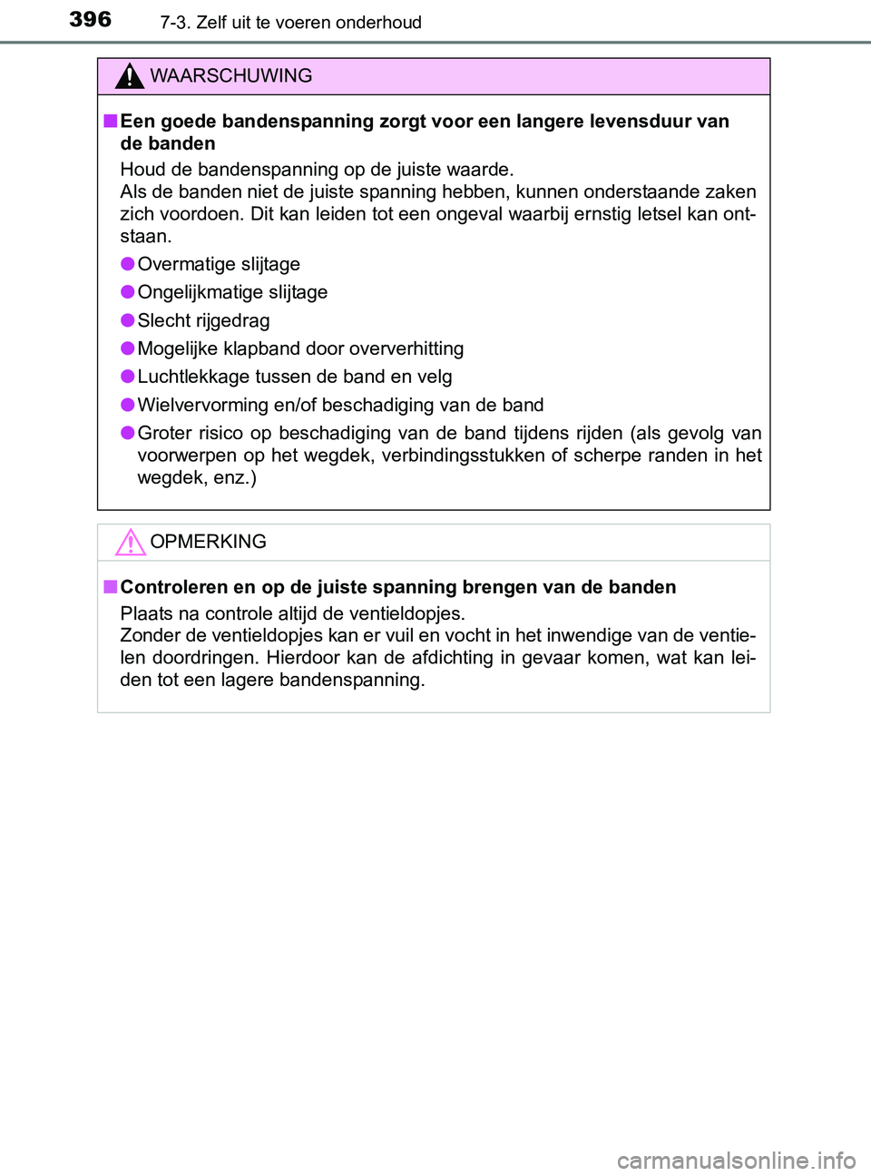 TOYOTA YARIS 2017 Instructieboekje (in Dutch) 3967-3. Zelf uit te voeren onderhoud
YARIS_F_OM_Europe_OM52J20E
WAARSCHUWING
■Een goede bandenspanning zorgt voor een langere levensduur van
de banden
Houd de bandenspanning op de juiste waarde.
A TOYOTA YARIS 2017 Instructieboekje (in Dutch) 3967-3. Zelf uit te voeren onderhoud
YARIS_F_OM_Europe_OM52J20E
WAARSCHUWING
■Een goede bandenspanning zorgt voor een langere levensduur van
de banden
Houd de bandenspanning op de juiste waarde.
A