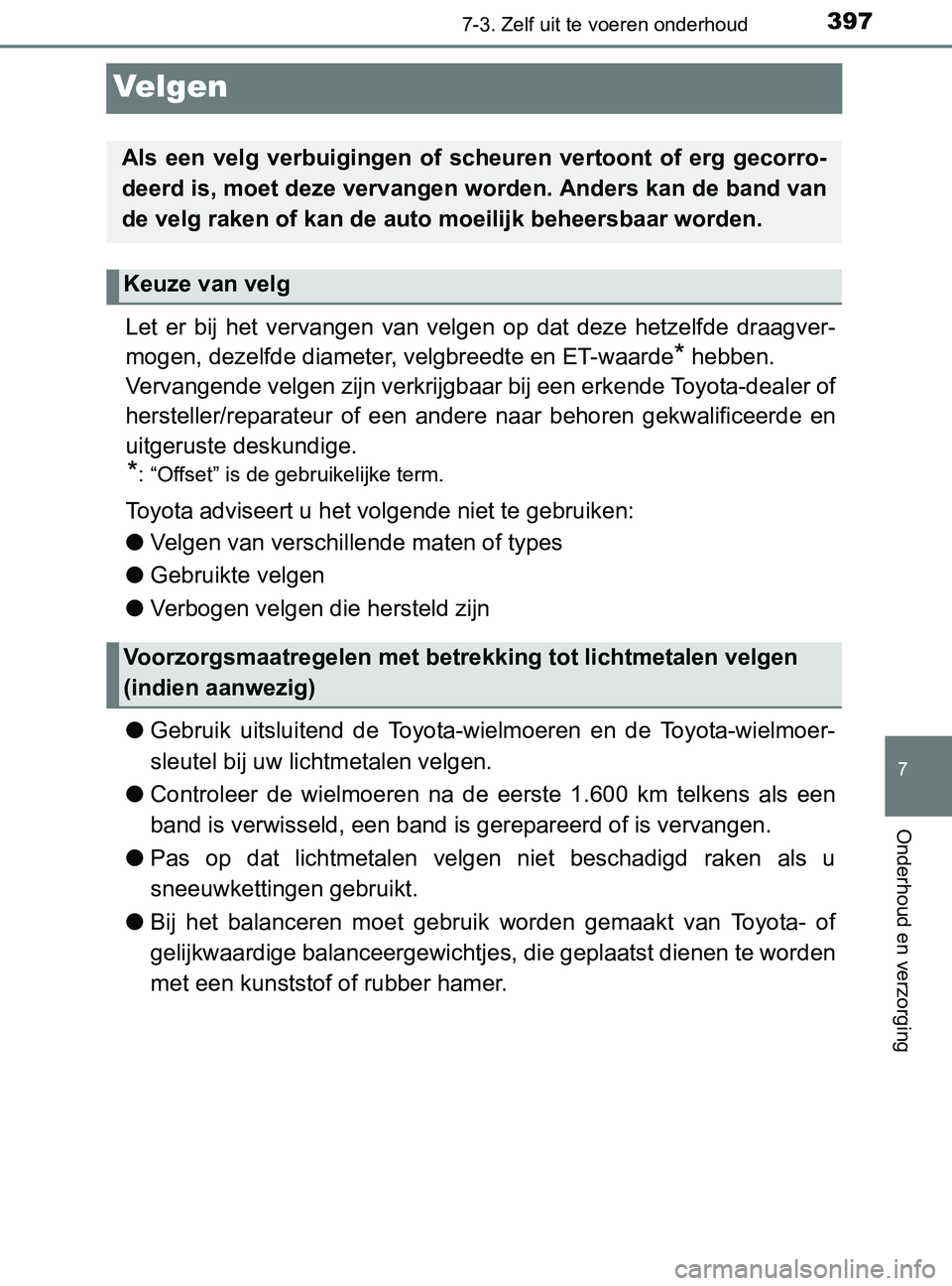TOYOTA YARIS 2017 Instructieboekje (in Dutch) 3977-3. Zelf uit te voeren onderhoud
7
Onderhoud en verzorging
YARIS_F_OM_Europe_OM52J20E
Velgen
Let er bij het vervangen van velgen op dat deze hetzelfde draagver-
mogen, dezelfde diameter TOYOTA YARIS 2017 Instructieboekje (in Dutch) 3977-3. Zelf uit te voeren onderhoud
7
Onderhoud en verzorging
YARIS_F_OM_Europe_OM52J20E
Velgen
Let er bij het vervangen van velgen op dat deze hetzelfde draagver-
mogen, dezelfde diameter