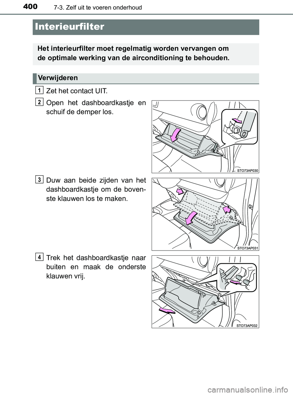 TOYOTA YARIS 2017 Instructieboekje (in Dutch) 4007-3. Zelf uit te voeren onderhoud
YARIS_F_OM_Europe_OM52J20E
Interieurfilter
Zet het contact UIT.
Open het dashboardkastje en
schuif de demper los.
Duw aan beide zijden van het
dashboardkas TOYOTA YARIS 2017 Instructieboekje (in Dutch) 4007-3. Zelf uit te voeren onderhoud
YARIS_F_OM_Europe_OM52J20E
Interieurfilter
Zet het contact UIT.
Open het dashboardkastje en
schuif de demper los.
Duw aan beide zijden van het
dashboardkas
