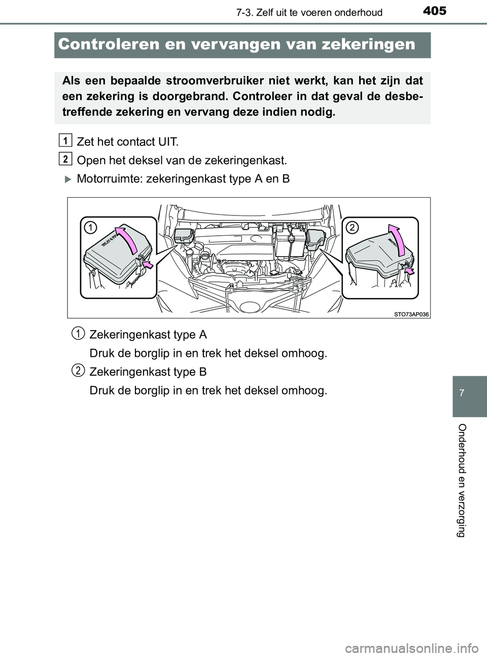 TOYOTA YARIS 2017 Instructieboekje (in Dutch) 4057-3. Zelf uit te voeren onderhoud
7
Onderhoud en verzorging
YARIS_F_OM_Europe_OM52J20E
Controleren en ver vangen van zekeringen
Zet het contact UIT.
Open het deksel van de zekeringenkast.
Motorr TOYOTA YARIS 2017 Instructieboekje (in Dutch) 4057-3. Zelf uit te voeren onderhoud
7
Onderhoud en verzorging
YARIS_F_OM_Europe_OM52J20E
Controleren en ver vangen van zekeringen
Zet het contact UIT.
Open het deksel van de zekeringenkast.
Motorr