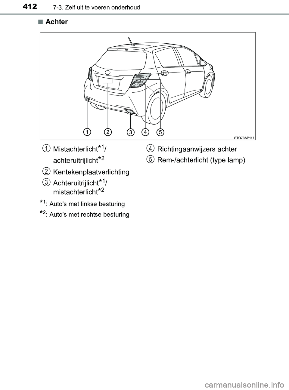 TOYOTA YARIS 2017  Instructieboekje (in Dutch) 4127-3. Zelf uit te voeren onderhoud
YARIS_F_OM_Europe_OM52J20E■
Achter
*1: Auto's met linkse besturing
*2: Auto's met rechtse besturing
Mistachterlicht*1/
achteruitrijlicht
*2
Kentekenplaat
