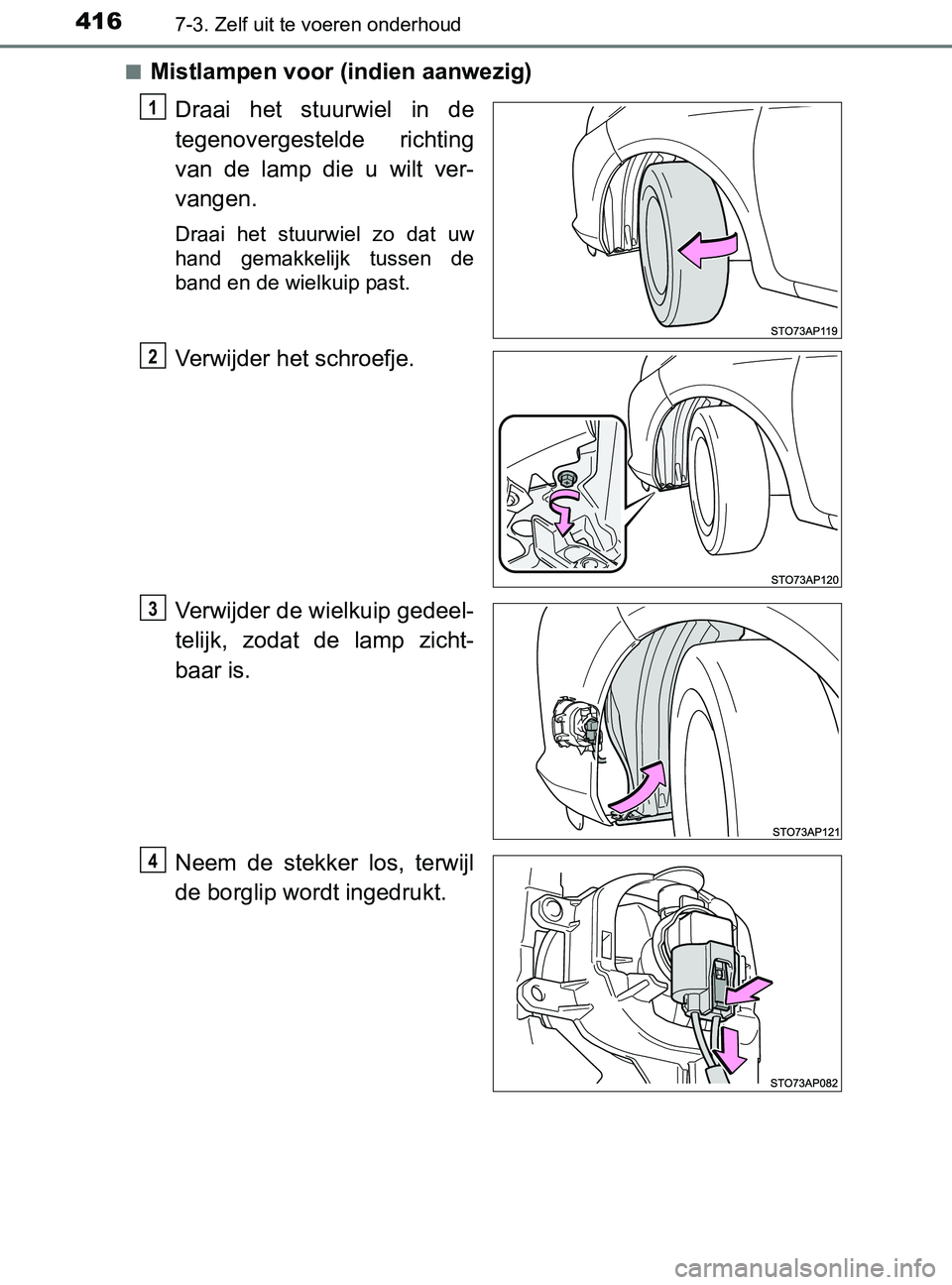 TOYOTA YARIS 2017  Instructieboekje (in Dutch) 4167-3. Zelf uit te voeren onderhoud
YARIS_F_OM_Europe_OM52J20E■
Mistlampen voor (indien aanwezig)
Draai  het  stuurwiel  in  de
tegenovergestelde  richting
van  de  lamp  die  u  wilt  ver-
vangen.