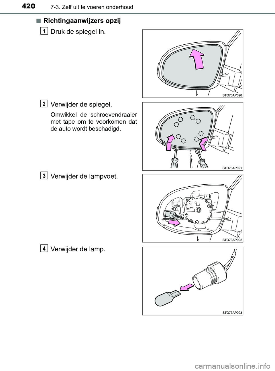 TOYOTA YARIS 2017  Instructieboekje (in Dutch) 4207-3. Zelf uit te voeren onderhoud
YARIS_F_OM_Europe_OM52J20E■
Richtingaanwijzers opzij
Druk de spiegel in.
Verwijder de spiegel.
Omwikkel  de  schroevendraaier
met  tape  om  te  voorkomen  dat
d