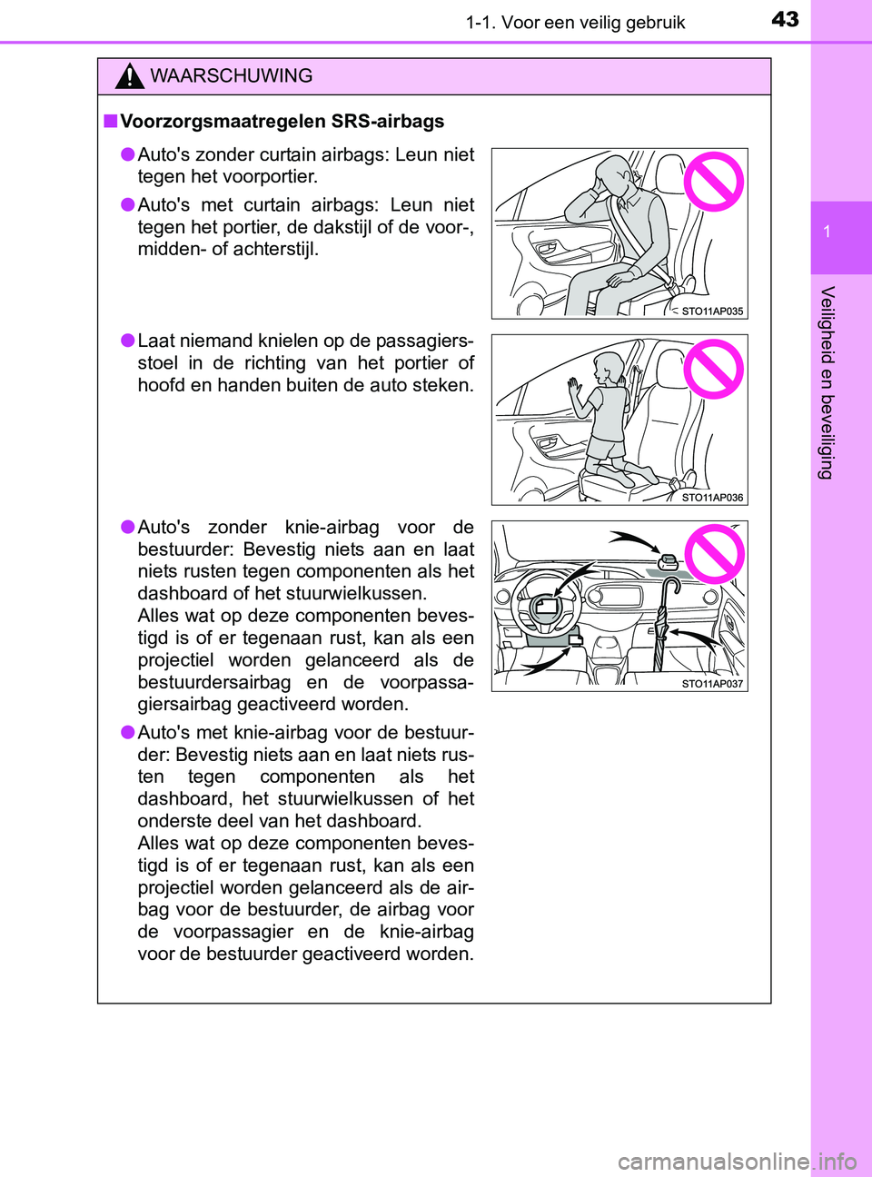 TOYOTA YARIS 2017 Instructieboekje (in Dutch) 431-1. Voor een veilig gebruik
1
Veiligheid en beveiliging
YARIS_F_OM_Europe_OM52J20E
WAARSCHUWING
■Voorzorgsmaatregelen SRS-airbags
●Auto's zonder curtain airbags: Leun niet
tegen het voorpor TOYOTA YARIS 2017 Instructieboekje (in Dutch) 431-1. Voor een veilig gebruik
1
Veiligheid en beveiliging
YARIS_F_OM_Europe_OM52J20E
WAARSCHUWING
■Voorzorgsmaatregelen SRS-airbags
●Auto's zonder curtain airbags: Leun niet
tegen het voorpor