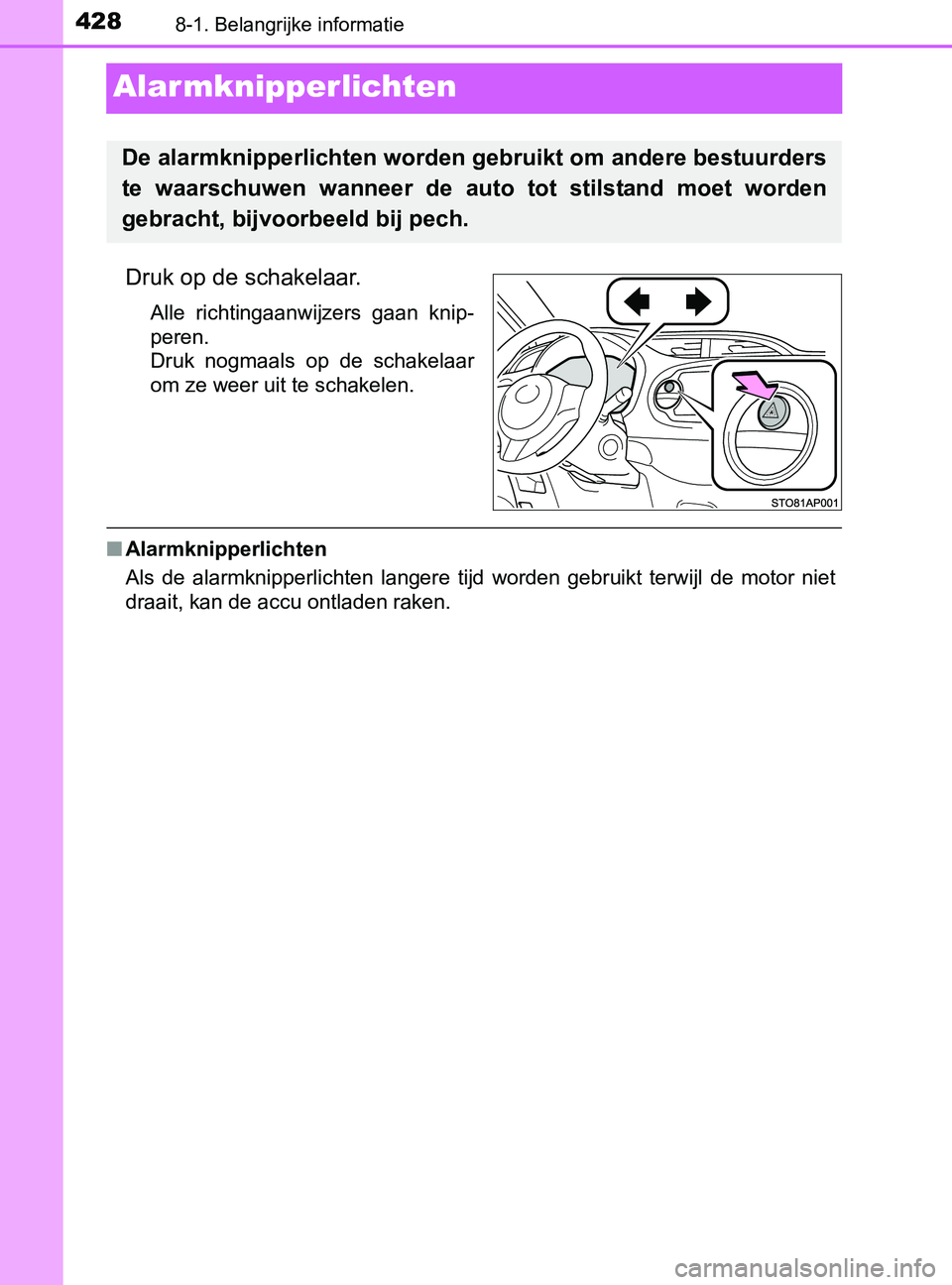 TOYOTA YARIS 2017 Instructieboekje (in Dutch) 4288-1. Belangrijke informatie
YARIS_F_OM_Europe_OM52J20E
Alar mknipperlichten
Druk op de schakelaar.
Alle richtingaanwijzers gaan knip-
peren.
Druk nogmaals op de schakelaar
om ze weer uit te TOYOTA YARIS 2017 Instructieboekje (in Dutch) 4288-1. Belangrijke informatie
YARIS_F_OM_Europe_OM52J20E
Alar mknipperlichten
Druk op de schakelaar.
Alle richtingaanwijzers gaan knip-
peren.
Druk nogmaals op de schakelaar
om ze weer uit te