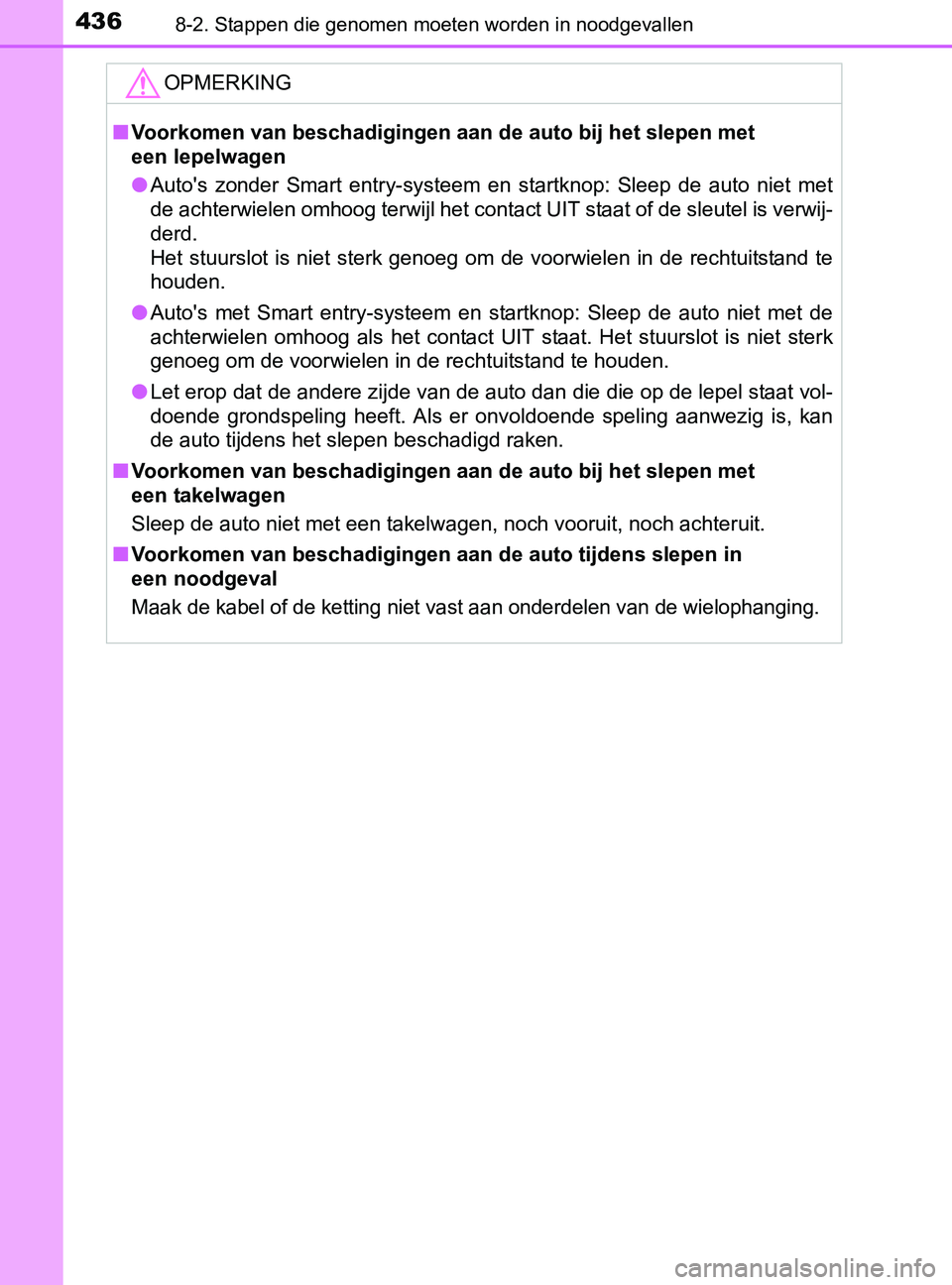 TOYOTA YARIS 2017 Instructieboekje (in Dutch) 4368-2. Stappen die genomen moeten worden in noodgevallen
YARIS_F_OM_Europe_OM52J20E
OPMERKING
■Voorkomen van beschadigingen aan de auto bij het slepen met
een lepelwagen
●Auto's zonder Sma TOYOTA YARIS 2017 Instructieboekje (in Dutch) 4368-2. Stappen die genomen moeten worden in noodgevallen
YARIS_F_OM_Europe_OM52J20E
OPMERKING
■Voorkomen van beschadigingen aan de auto bij het slepen met
een lepelwagen
●Auto's zonder Sma
