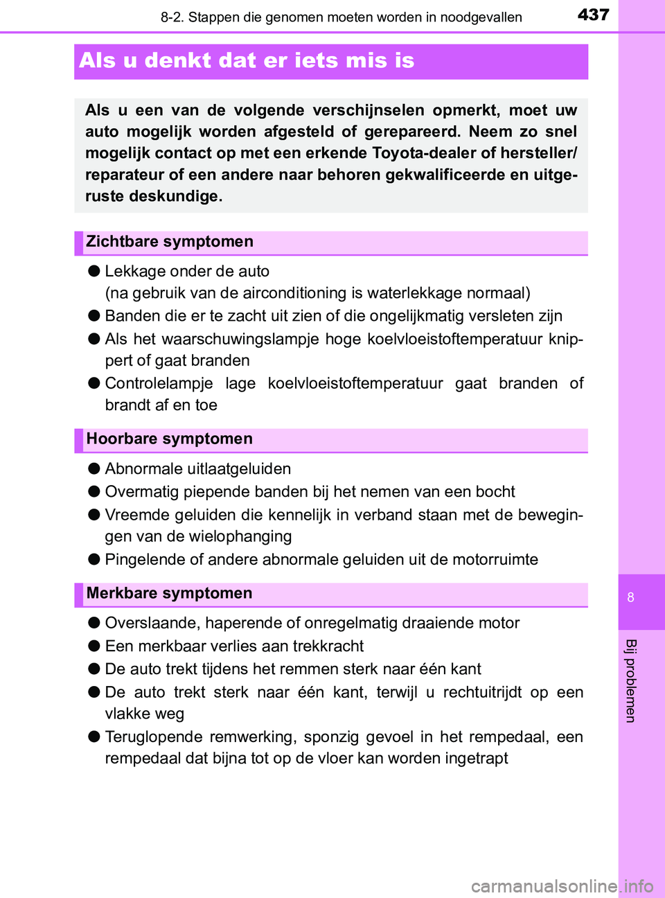 TOYOTA YARIS 2017 Instructieboekje (in Dutch) 4378-2. Stappen die genomen moeten worden in noodgevallen
8
Bij problemen
YARIS_F_OM_Europe_OM52J20E
Als u denkt dat er iets mis is
●Lekkage onder de auto
(na gebruik van de airconditioning is water TOYOTA YARIS 2017 Instructieboekje (in Dutch) 4378-2. Stappen die genomen moeten worden in noodgevallen
8
Bij problemen
YARIS_F_OM_Europe_OM52J20E
Als u denkt dat er iets mis is
●Lekkage onder de auto
(na gebruik van de airconditioning is water