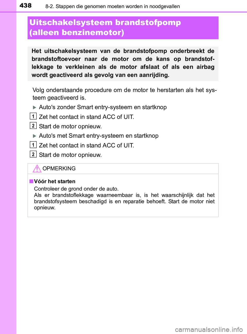 TOYOTA YARIS 2017 Instructieboekje (in Dutch) 4388-2. Stappen die genomen moeten worden in noodgevallen
YARIS_F_OM_Europe_OM52J20E
Uitschakelsysteem brandstofpomp
(alleen benzinemotor)
Volg onderstaande procedure om de motor te herstarten TOYOTA YARIS 2017 Instructieboekje (in Dutch) 4388-2. Stappen die genomen moeten worden in noodgevallen
YARIS_F_OM_Europe_OM52J20E
Uitschakelsysteem brandstofpomp
(alleen benzinemotor)
Volg onderstaande procedure om de motor te herstarten