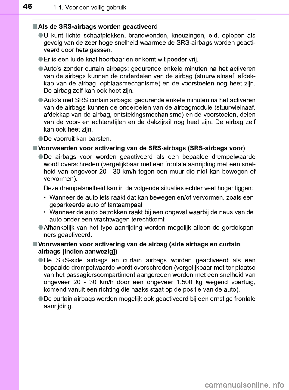 TOYOTA YARIS 2017 Instructieboekje (in Dutch) 461-1. Voor een veilig gebruik
YARIS_F_OM_Europe_OM52J20E
■Als de SRS-airbags worden geactiveerd
●U kunt lichte schaafplekken, brandwonden, kneuzingen, e.d. oplopen als
gevolg van de zeer TOYOTA YARIS 2017 Instructieboekje (in Dutch) 461-1. Voor een veilig gebruik
YARIS_F_OM_Europe_OM52J20E
■Als de SRS-airbags worden geactiveerd
●U kunt lichte schaafplekken, brandwonden, kneuzingen, e.d. oplopen als
gevolg van de zeer