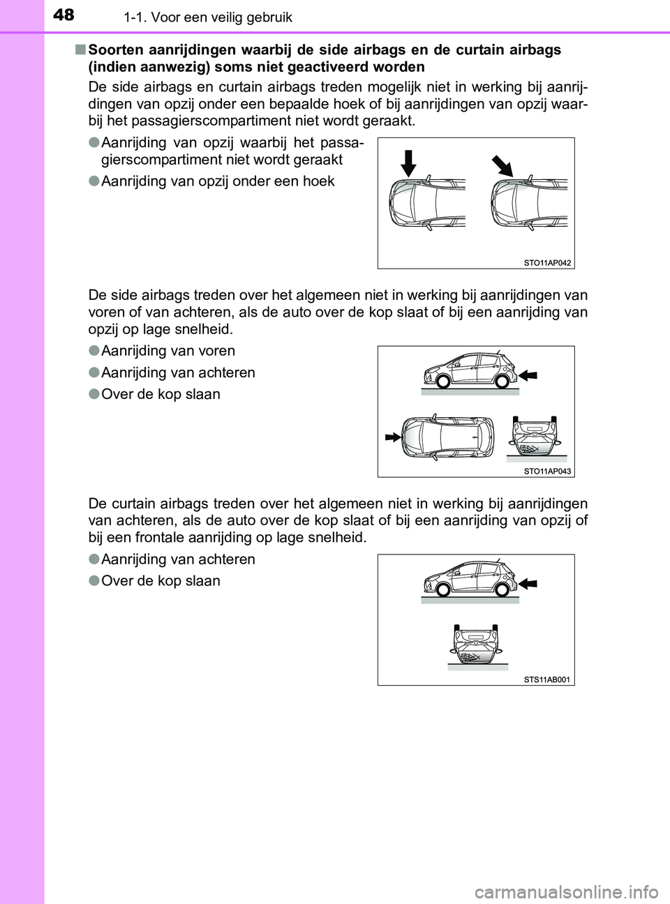 TOYOTA YARIS 2017 Instructieboekje (in Dutch) 481-1. Voor een veilig gebruik
YARIS_F_OM_Europe_OM52J20E■Soorten aanrijdingen waarbij de side airbags en de curtain airbags
(indien aanwezig) soms niet geactiveerd worden
De side airbags TOYOTA YARIS 2017 Instructieboekje (in Dutch) 481-1. Voor een veilig gebruik
YARIS_F_OM_Europe_OM52J20E■Soorten aanrijdingen waarbij de side airbags en de curtain airbags
(indien aanwezig) soms niet geactiveerd worden
De side airbags