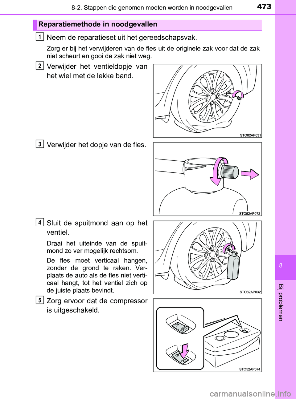 TOYOTA YARIS 2017 Instructieboekje (in Dutch) 4738-2. Stappen die genomen moeten worden in noodgevallen
8
Bij problemen
YARIS_F_OM_Europe_OM52J20E
Neem de reparatieset uit het gereedschapsvak.
Zorg er bij het verwijderen van de fles uit de origin TOYOTA YARIS 2017 Instructieboekje (in Dutch) 4738-2. Stappen die genomen moeten worden in noodgevallen
8
Bij problemen
YARIS_F_OM_Europe_OM52J20E
Neem de reparatieset uit het gereedschapsvak.
Zorg er bij het verwijderen van de fles uit de origin