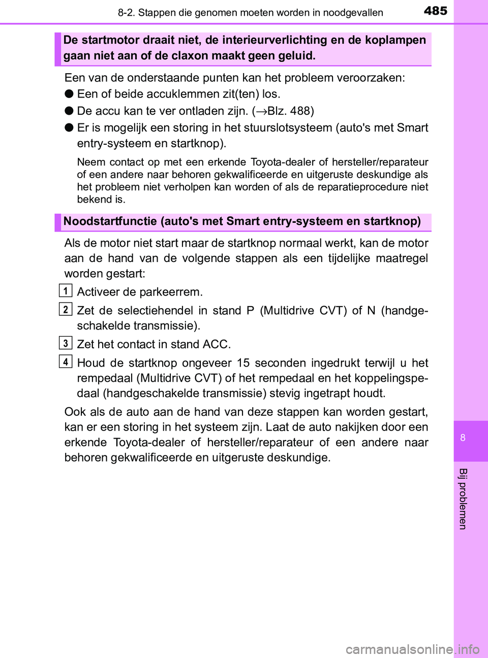 TOYOTA YARIS 2017 Instructieboekje (in Dutch) 4858-2. Stappen die genomen moeten worden in noodgevallen
8
Bij problemen
YARIS_F_OM_Europe_OM52J20E
Een van de onderstaande punten kan het probleem veroorzaken:
●Een of beide accuklemmen zit(ten) l TOYOTA YARIS 2017 Instructieboekje (in Dutch) 4858-2. Stappen die genomen moeten worden in noodgevallen
8
Bij problemen
YARIS_F_OM_Europe_OM52J20E
Een van de onderstaande punten kan het probleem veroorzaken:
●Een of beide accuklemmen zit(ten) l
