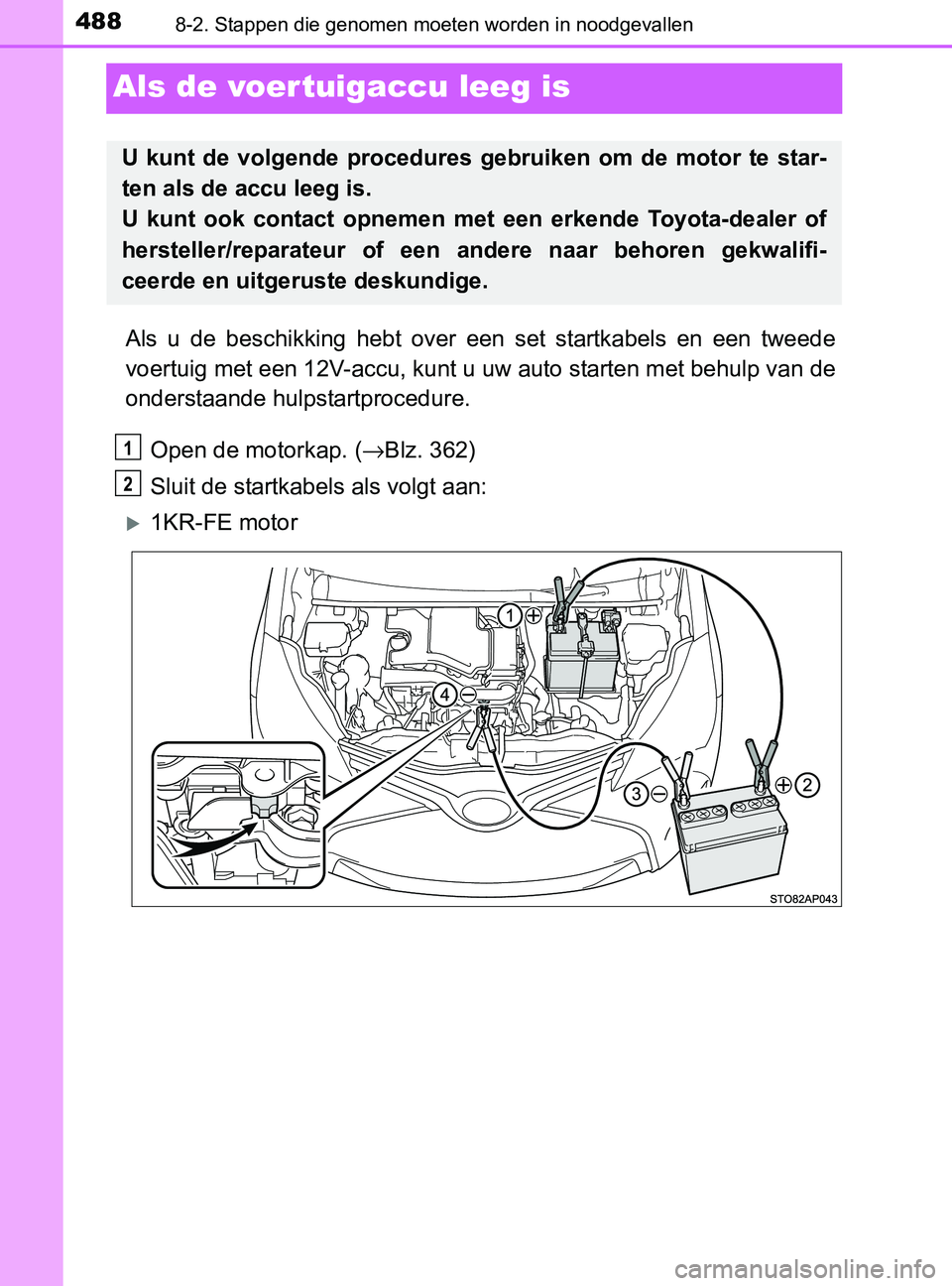 TOYOTA YARIS 2017 Instructieboekje (in Dutch) 4888-2. Stappen die genomen moeten worden in noodgevallen
YARIS_F_OM_Europe_OM52J20E
Als de voertuigaccu leeg is
Als u de beschikking hebt over een set startkabels en een tweede
voertuig me TOYOTA YARIS 2017 Instructieboekje (in Dutch) 4888-2. Stappen die genomen moeten worden in noodgevallen
YARIS_F_OM_Europe_OM52J20E
Als de voertuigaccu leeg is
Als u de beschikking hebt over een set startkabels en een tweede
voertuig me