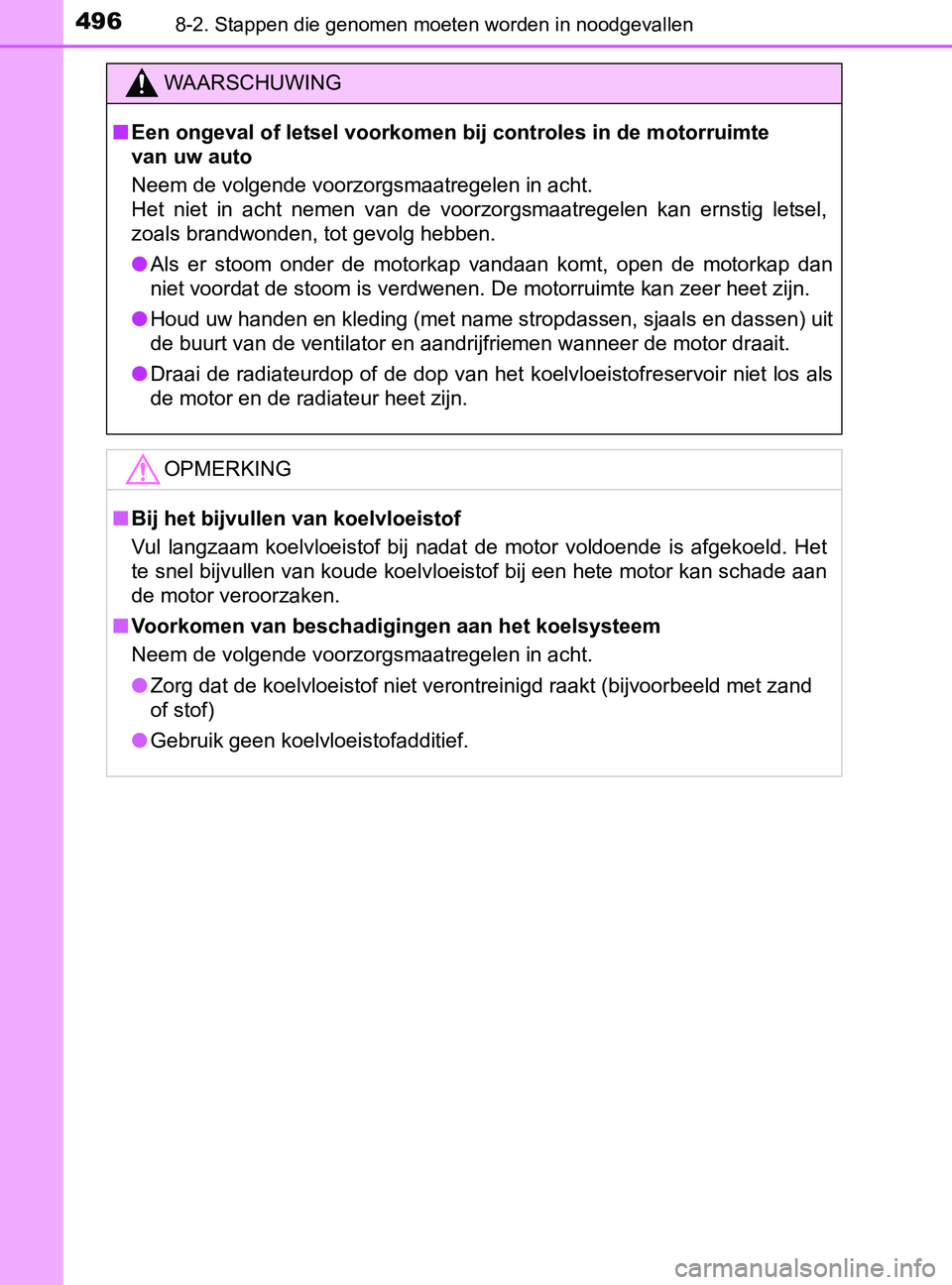 TOYOTA YARIS 2017 Instructieboekje (in Dutch) 4968-2. Stappen die genomen moeten worden in noodgevallen
YARIS_F_OM_Europe_OM52J20E
WAARSCHUWING
■Een ongeval of letsel voorkomen bij controles in de motorruimte
van uw auto
Neem de volgende voorz TOYOTA YARIS 2017 Instructieboekje (in Dutch) 4968-2. Stappen die genomen moeten worden in noodgevallen
YARIS_F_OM_Europe_OM52J20E
WAARSCHUWING
■Een ongeval of letsel voorkomen bij controles in de motorruimte
van uw auto
Neem de volgende voorz