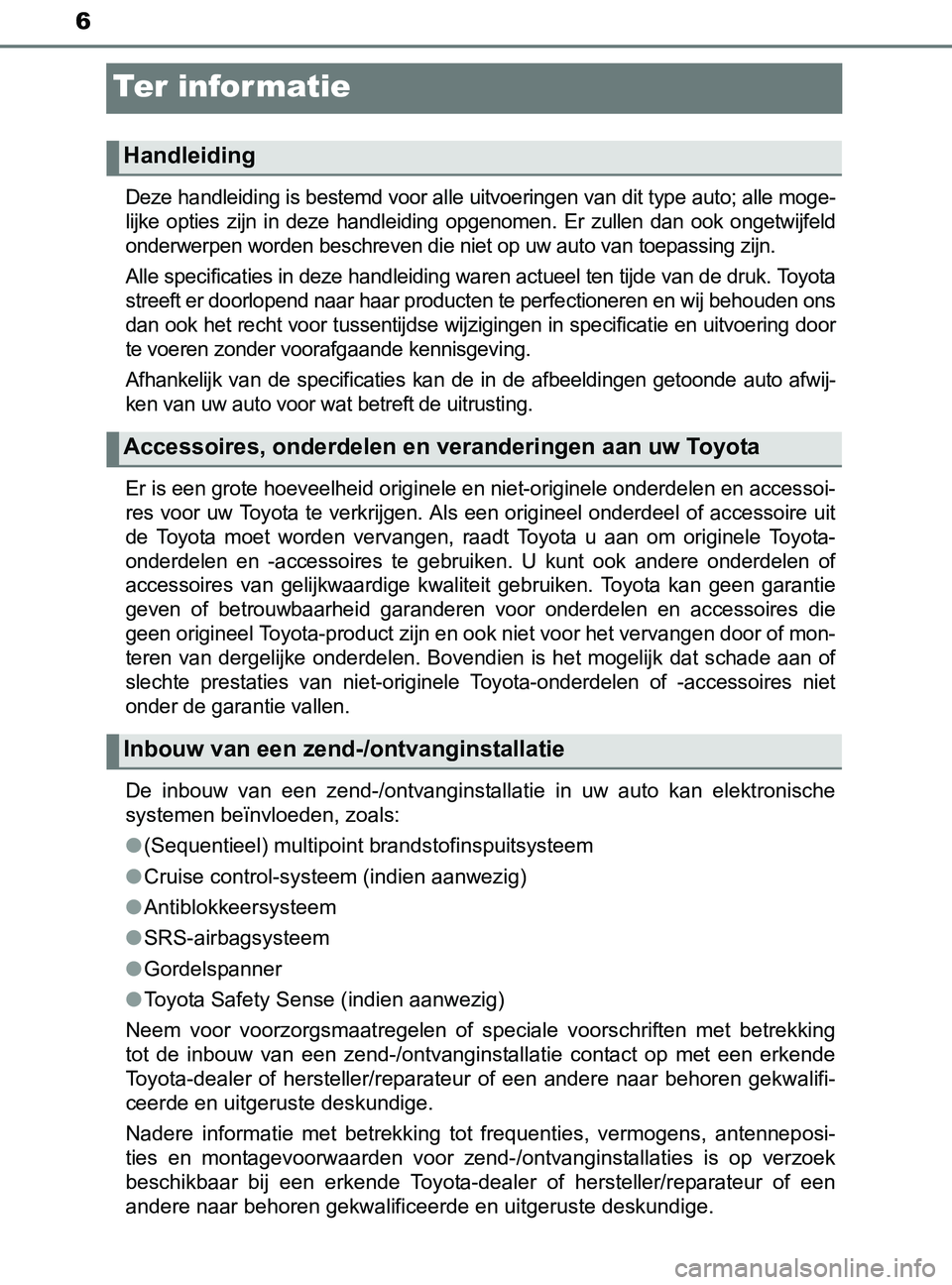 TOYOTA YARIS 2017 Instructieboekje (in Dutch) 6
YARIS_F_OM_Europe_OM52J20E
Te r i n fo r m at i e
Deze handleiding is bestemd voor alle uitvoeringen van dit type auto; alle moge-
lijke opties zijn in deze handleiding opgenomen. Er zullen TOYOTA YARIS 2017 Instructieboekje (in Dutch) 6
YARIS_F_OM_Europe_OM52J20E
Te r i n fo r m at i e
Deze handleiding is bestemd voor alle uitvoeringen van dit type auto; alle moge-
lijke opties zijn in deze handleiding opgenomen. Er zullen