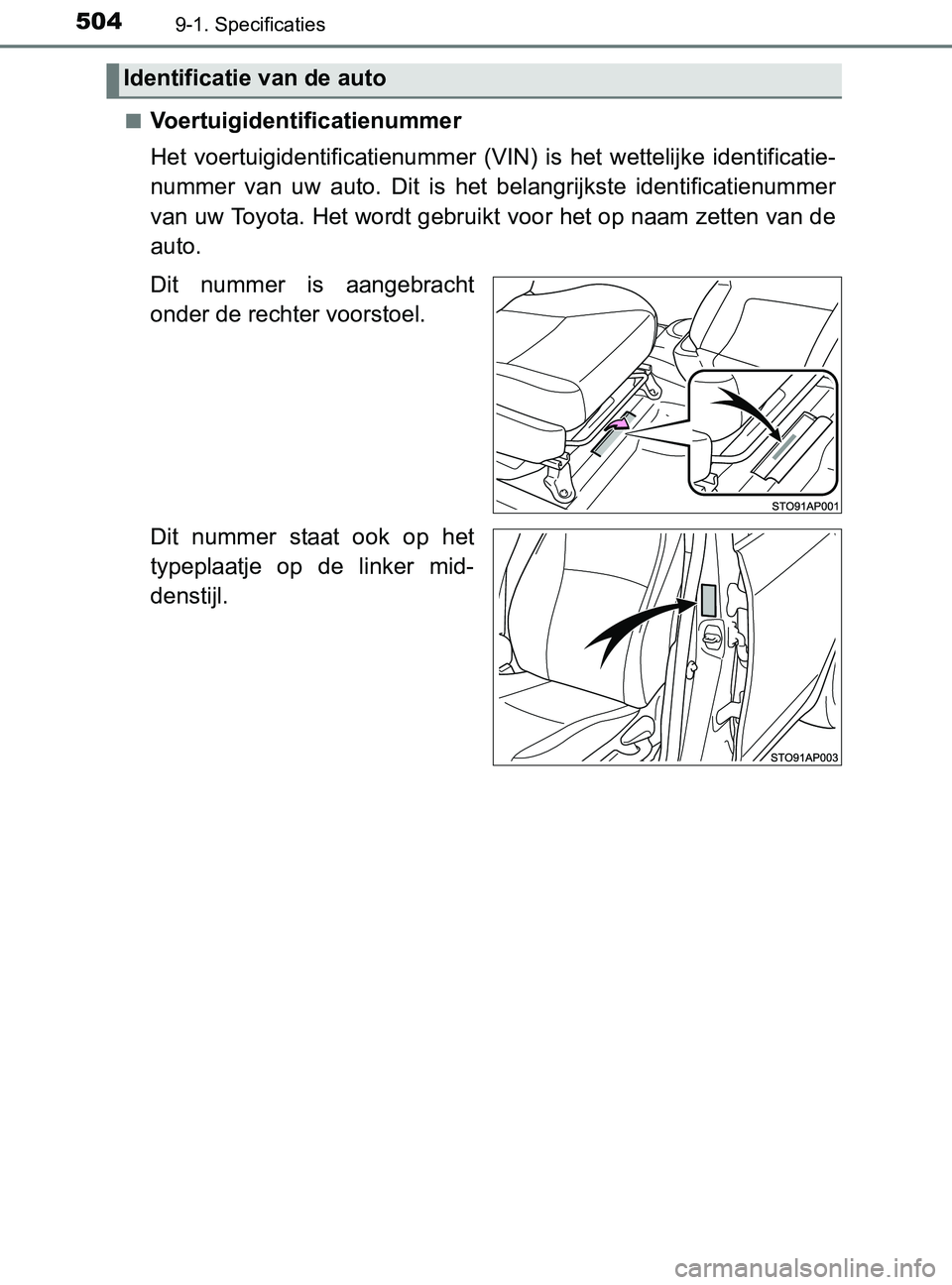 TOYOTA YARIS 2017 Instructieboekje (in Dutch) 5049-1. Specificaties
YARIS_F_OM_Europe_OM52J20E■
Voertuigidentificatienummer
Het voertuigidentificatienummer (VIN) is het wettelijke identificatie-
nummer van uw auto. Dit is het belan TOYOTA YARIS 2017 Instructieboekje (in Dutch) 5049-1. Specificaties
YARIS_F_OM_Europe_OM52J20E■
Voertuigidentificatienummer
Het voertuigidentificatienummer (VIN) is het wettelijke identificatie-
nummer van uw auto. Dit is het belan