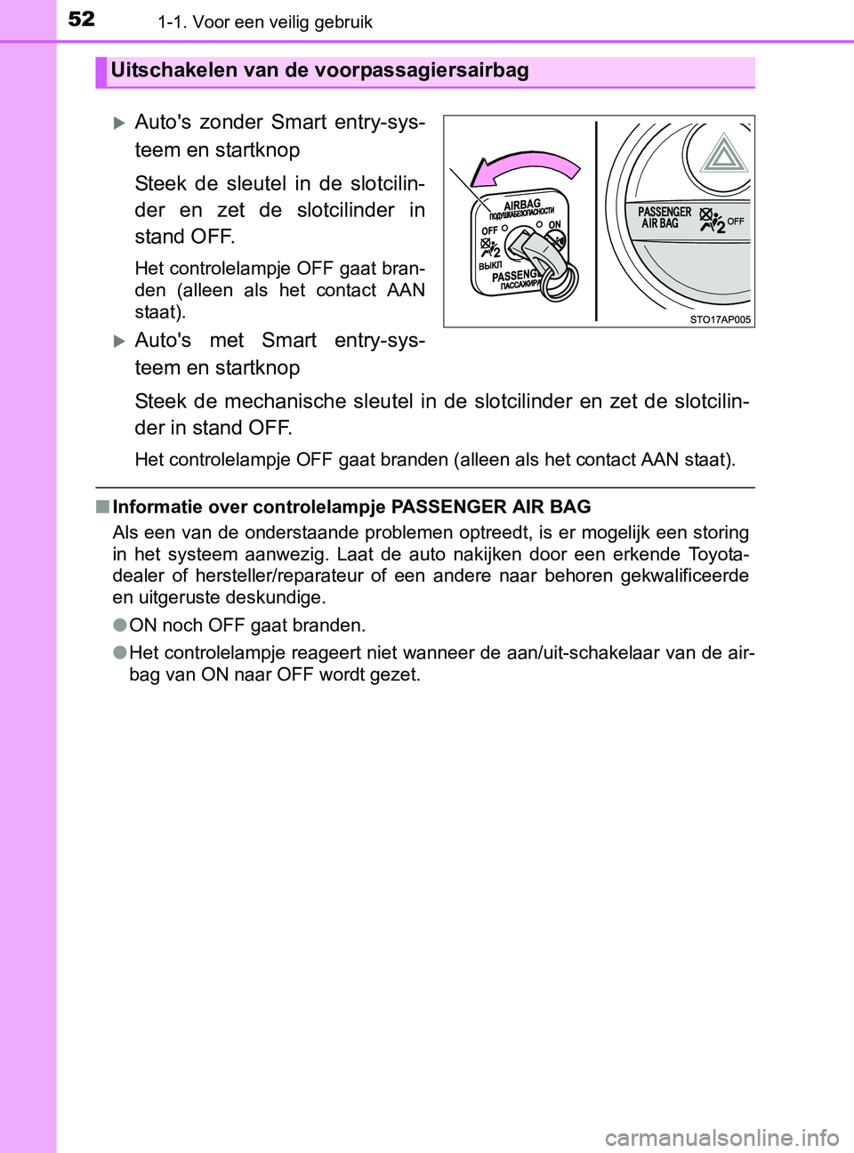 TOYOTA YARIS 2017  Instructieboekje (in Dutch) 521-1. Voor een veilig gebruik
YARIS_F_OM_Europe_OM52J20E
Auto's  zonder  Smart  entry-sys-
teem en startknop
Steek  de  sleutel  in  de  slotcilin-
der  en  zet  de  slotcilinder  in
stand OFF