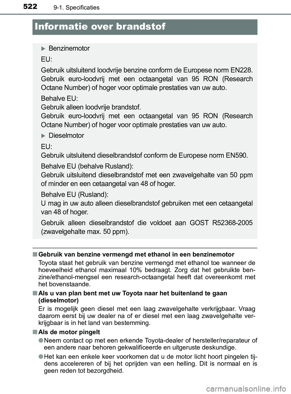 TOYOTA YARIS 2017 Instructieboekje (in Dutch) 5229-1. Specificaties
YARIS_F_OM_Europe_OM52J20E
Informatie over brandstof
■Gebruik van benzine vermengd met ethanol in een benzinemotor
Toyota staat het gebruik van benzine vermengd met ethanol toe TOYOTA YARIS 2017 Instructieboekje (in Dutch) 5229-1. Specificaties
YARIS_F_OM_Europe_OM52J20E
Informatie over brandstof
■Gebruik van benzine vermengd met ethanol in een benzinemotor
Toyota staat het gebruik van benzine vermengd met ethanol toe