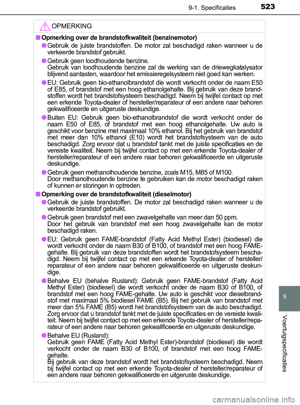 TOYOTA YARIS 2017 Instructieboekje (in Dutch) 5239-1. Specificaties
9
Voertuigspecificaties
YARIS_F_OM_Europe_OM52J20E
OPMERKING
■Opmerking over de brandstofkwaliteit (benzinemotor)
●Gebruik de juiste brandstoffen. De motor zal beschad TOYOTA YARIS 2017 Instructieboekje (in Dutch) 5239-1. Specificaties
9
Voertuigspecificaties
YARIS_F_OM_Europe_OM52J20E
OPMERKING
■Opmerking over de brandstofkwaliteit (benzinemotor)
●Gebruik de juiste brandstoffen. De motor zal beschad