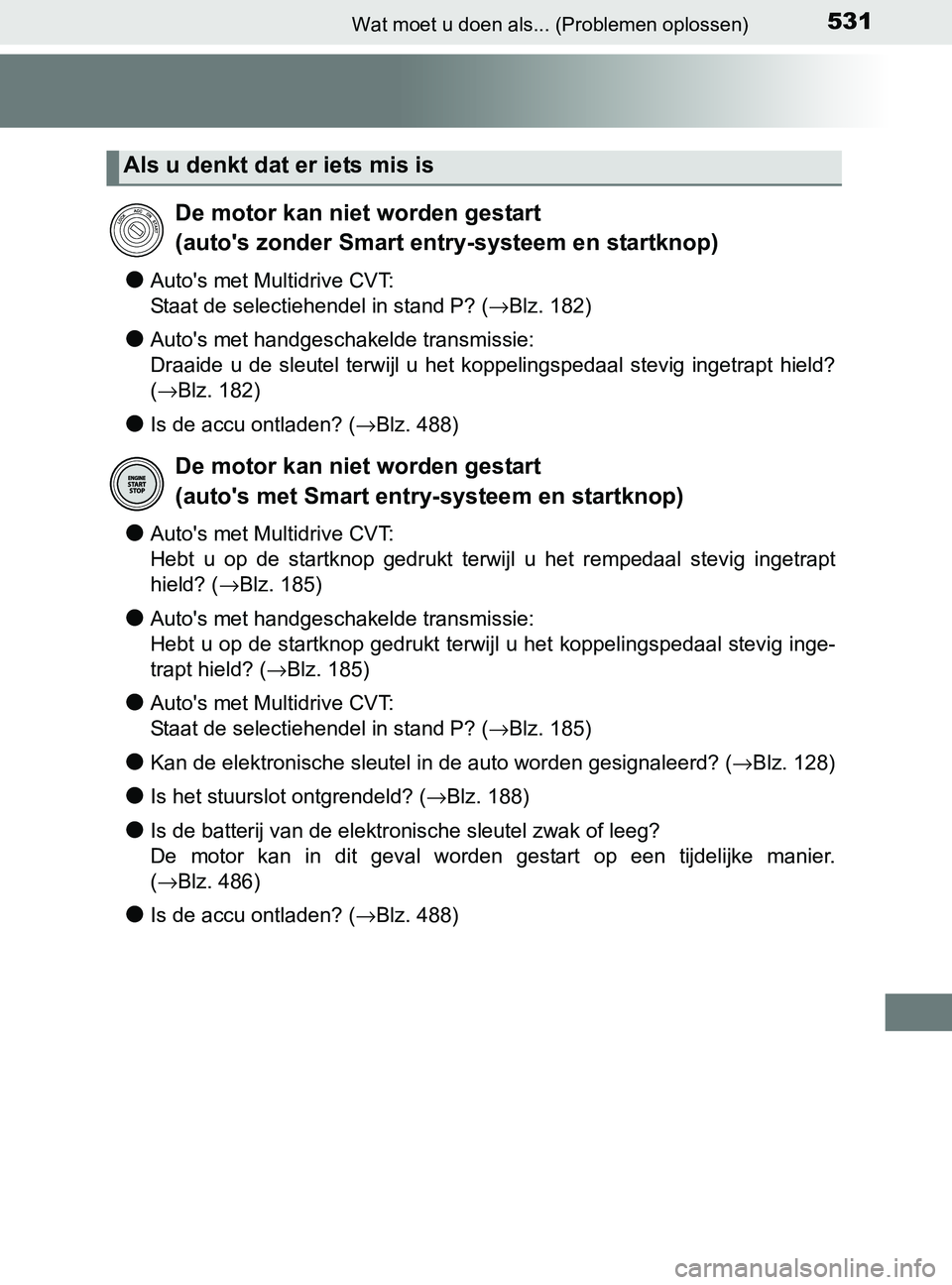 TOYOTA YARIS 2017 Instructieboekje (in Dutch) 531Wat moet u doen als... (Problemen oplossen)
YARIS_F_OM_Europe_OM52J20E
●Auto's met Multidrive CVT:
Staat de selectiehendel in stand P? (→Blz. 182)
●Auto's met handgeschakelde transmi TOYOTA YARIS 2017 Instructieboekje (in Dutch) 531Wat moet u doen als... (Problemen oplossen)
YARIS_F_OM_Europe_OM52J20E
●Auto's met Multidrive CVT:
Staat de selectiehendel in stand P? (→Blz. 182)
●Auto's met handgeschakelde transmi
