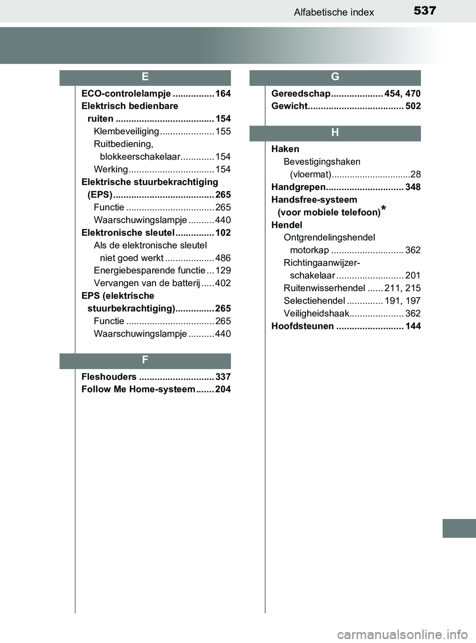 TOYOTA YARIS 2017 Instructieboekje (in Dutch) 537Alfabetische index
YARIS_F_OM_Europe_OM52J20E
ECO-controlelampje ................ 164
Elektrisch bedienbare
ruiten ...................................... 154
Klembeveiliging ..................... TOYOTA YARIS 2017 Instructieboekje (in Dutch) 537Alfabetische index
YARIS_F_OM_Europe_OM52J20E
ECO-controlelampje ................ 164
Elektrisch bedienbare
ruiten ...................................... 154
Klembeveiliging .....................