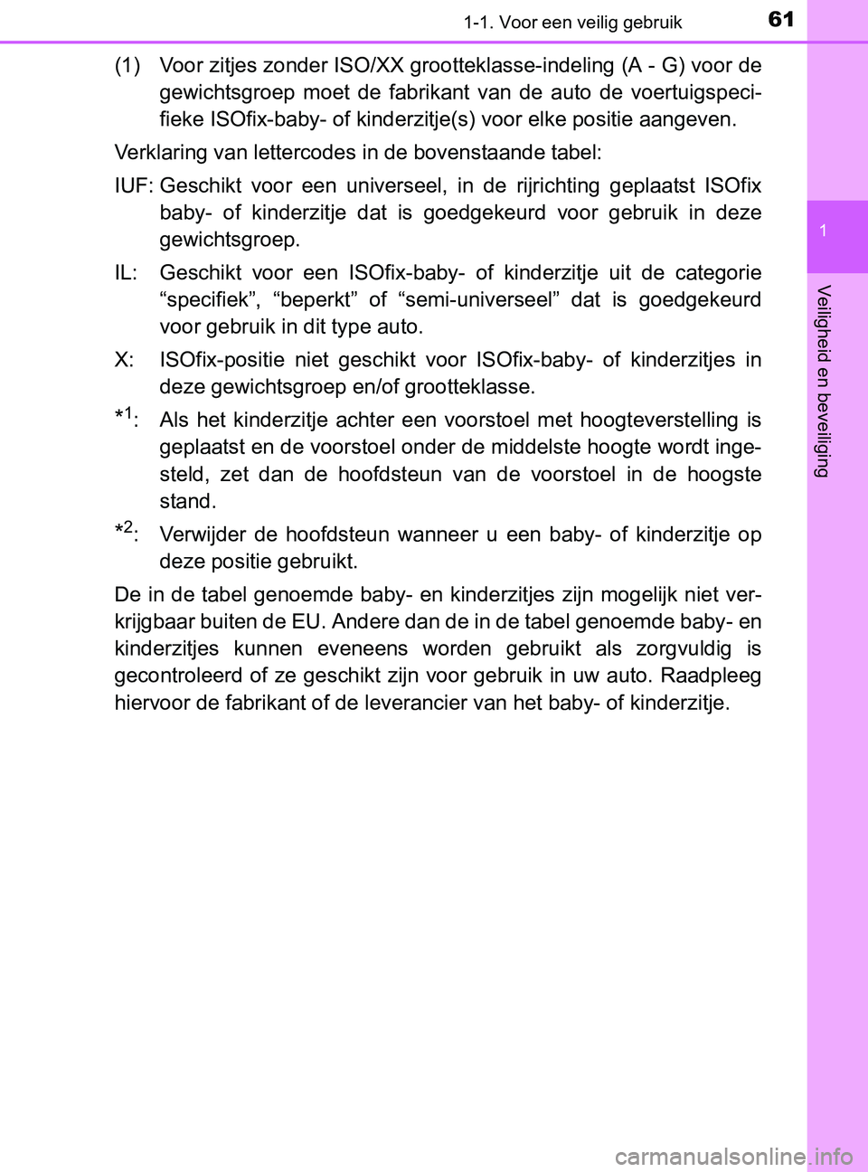 TOYOTA YARIS 2017  Instructieboekje (in Dutch) 611-1. Voor een veilig gebruik
1
Veiligheid en beveiliging
YARIS_F_OM_Europe_OM52J20E
(1) Voor zitjes zonder ISO/XX grootteklasse-indeling (A - G) voor de
gewichtsgroep  moet  de  fabrikant  van  de  