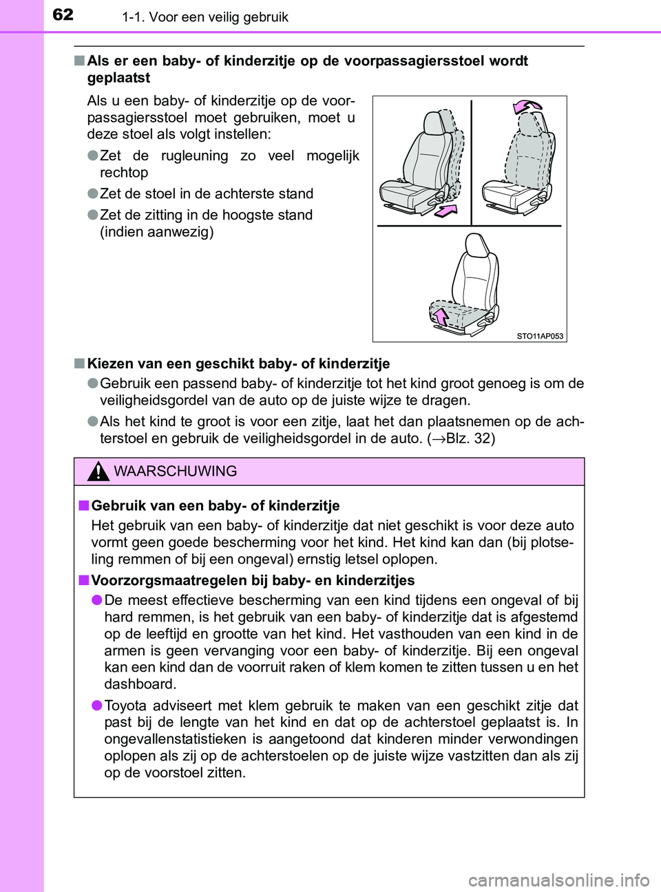 TOYOTA YARIS 2017  Instructieboekje (in Dutch) 621-1. Voor een veilig gebruik
YARIS_F_OM_Europe_OM52J20E
■Als er een baby- of kinderzitje op de voorpassagiersstoel wordt
geplaatst
■Kiezen van een geschikt baby- of kinderzitje
●Gebruik een pa