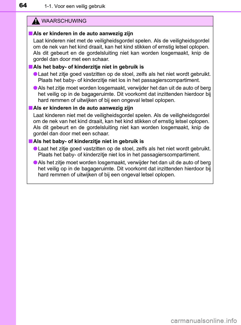 TOYOTA YARIS 2017  Instructieboekje (in Dutch) 641-1. Voor een veilig gebruik
YARIS_F_OM_Europe_OM52J20E
WAARSCHUWING
■Als er kinderen in de auto aanwezig zijn
Laat kinderen niet met de veiligheidsgordel spelen. Als de veiligheidsgordel
om de ne