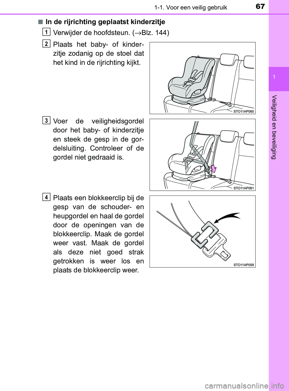 TOYOTA YARIS 2017  Instructieboekje (in Dutch) 671-1. Voor een veilig gebruik
1
Veiligheid en beveiliging
YARIS_F_OM_Europe_OM52J20E■
In de rijrichting geplaatst kinderzitje
Verwijder de hoofdsteun. (→Blz. 144)
Plaats  het  baby-  of  kinder-
