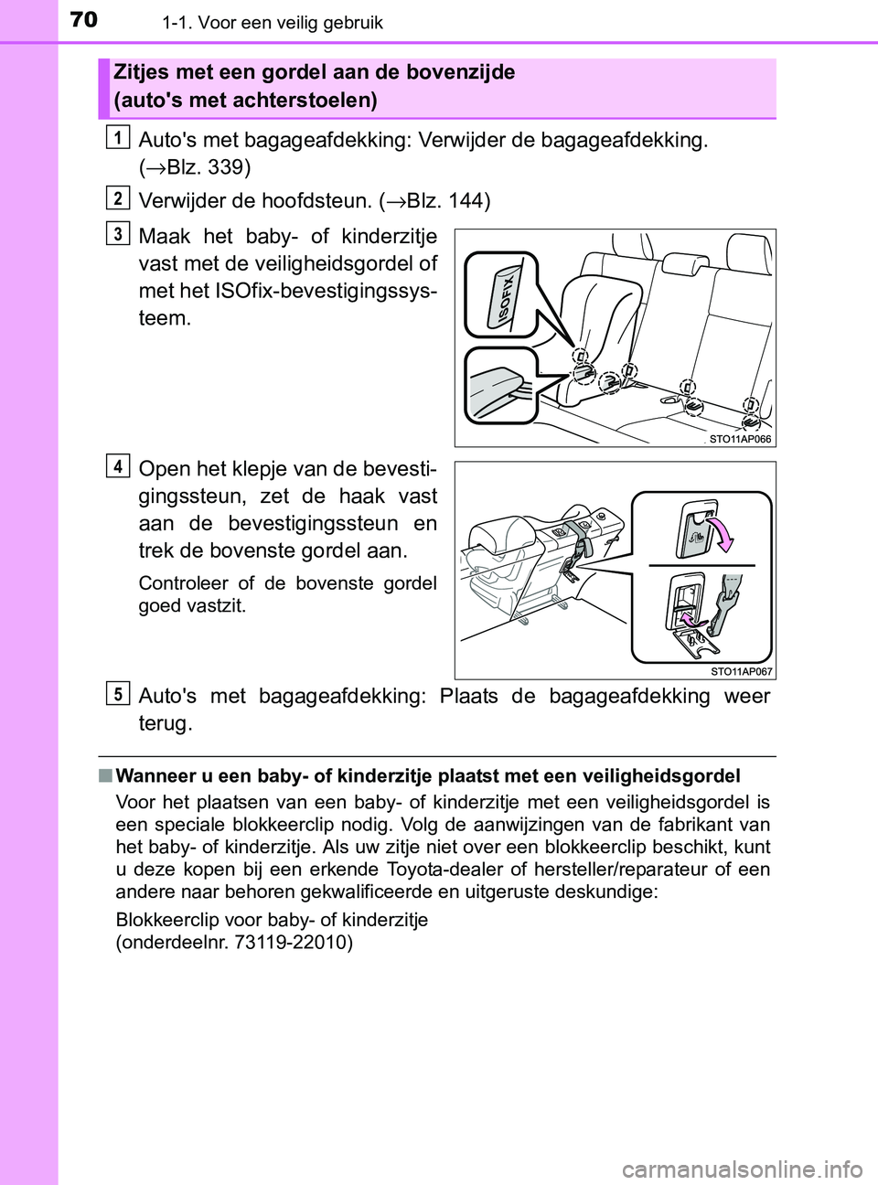 TOYOTA YARIS 2017  Instructieboekje (in Dutch) 701-1. Voor een veilig gebruik
YARIS_F_OM_Europe_OM52J20E
Auto's met bagageafdekking: Verwijder de bagageafdekking. 
(→Blz. 339)
Verwijder de hoofdsteun. (→Blz. 144)
Maak  het  baby-  of  kind
